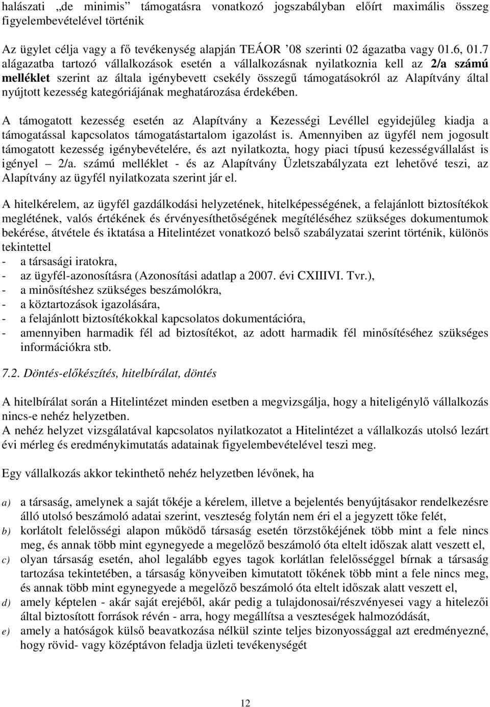 kategóriájának meghatározása érdekében. A támogatott kezesség esetén az Alapítvány a Kezességi Levéllel egyidejűleg kiadja a támogatással kapcsolatos támogatástartalom igazolást is.