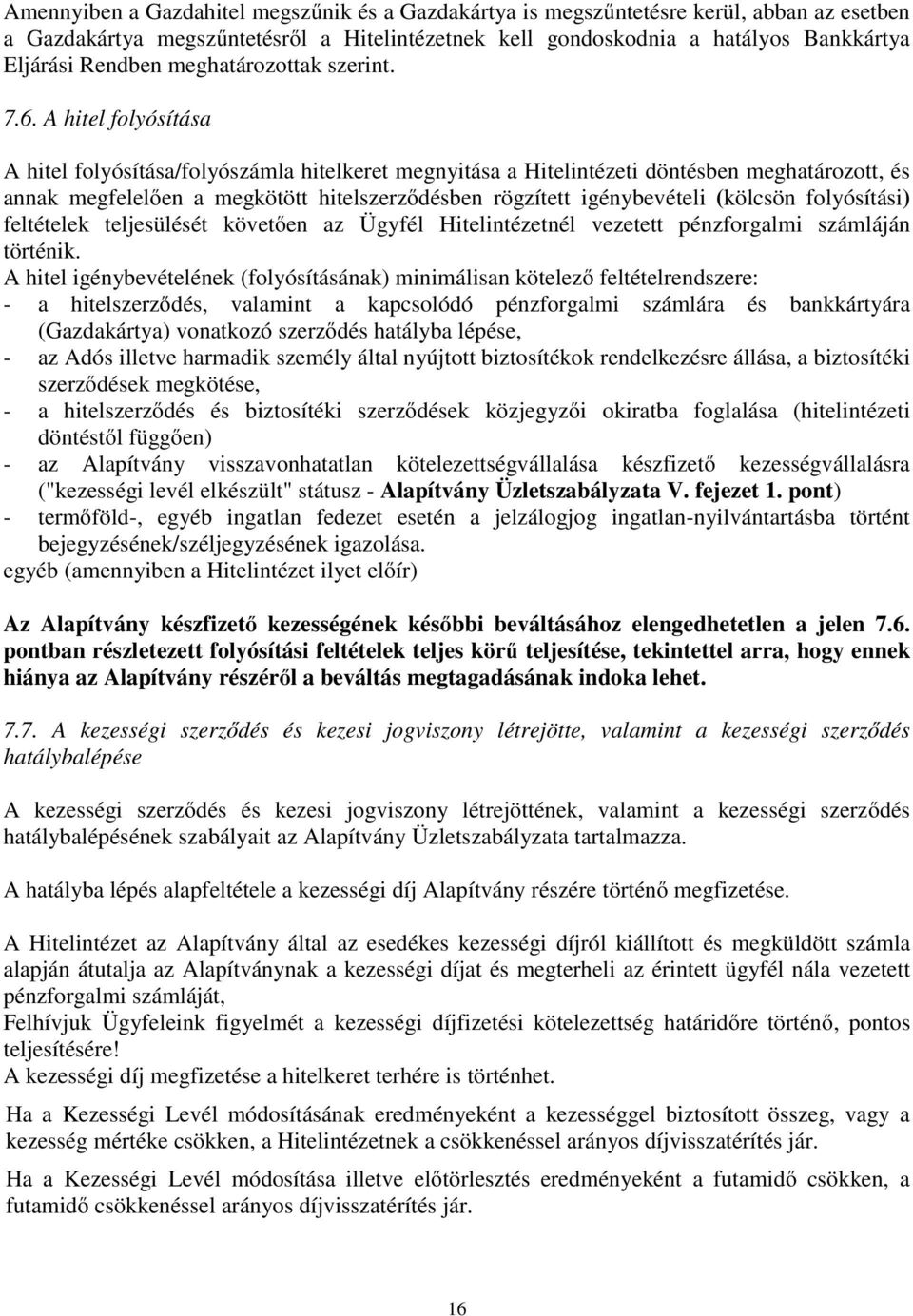 A hitel folyósítása A hitel folyósítása/folyószámla hitelkeret megnyitása a Hitelintézeti döntésben meghatározott, és annak megfelelően a megkötött hitelszerződésben rögzített igénybevételi (kölcsön