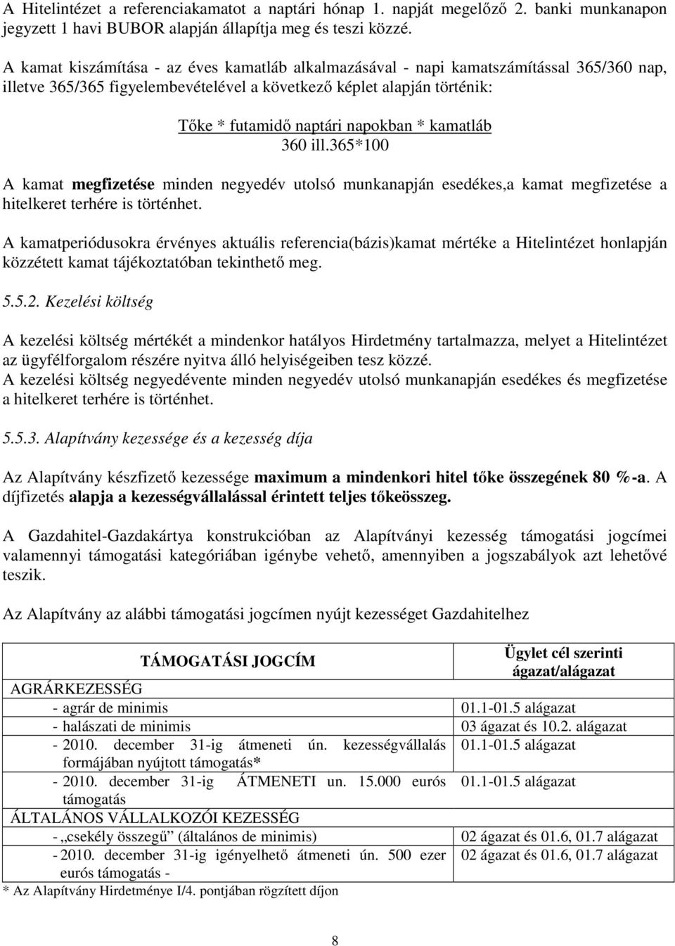 kamatláb 360 ill.365*100 A kamat megfizetése minden negyedév utolsó munkanapján esedékes,a kamat megfizetése a hitelkeret terhére is történhet.