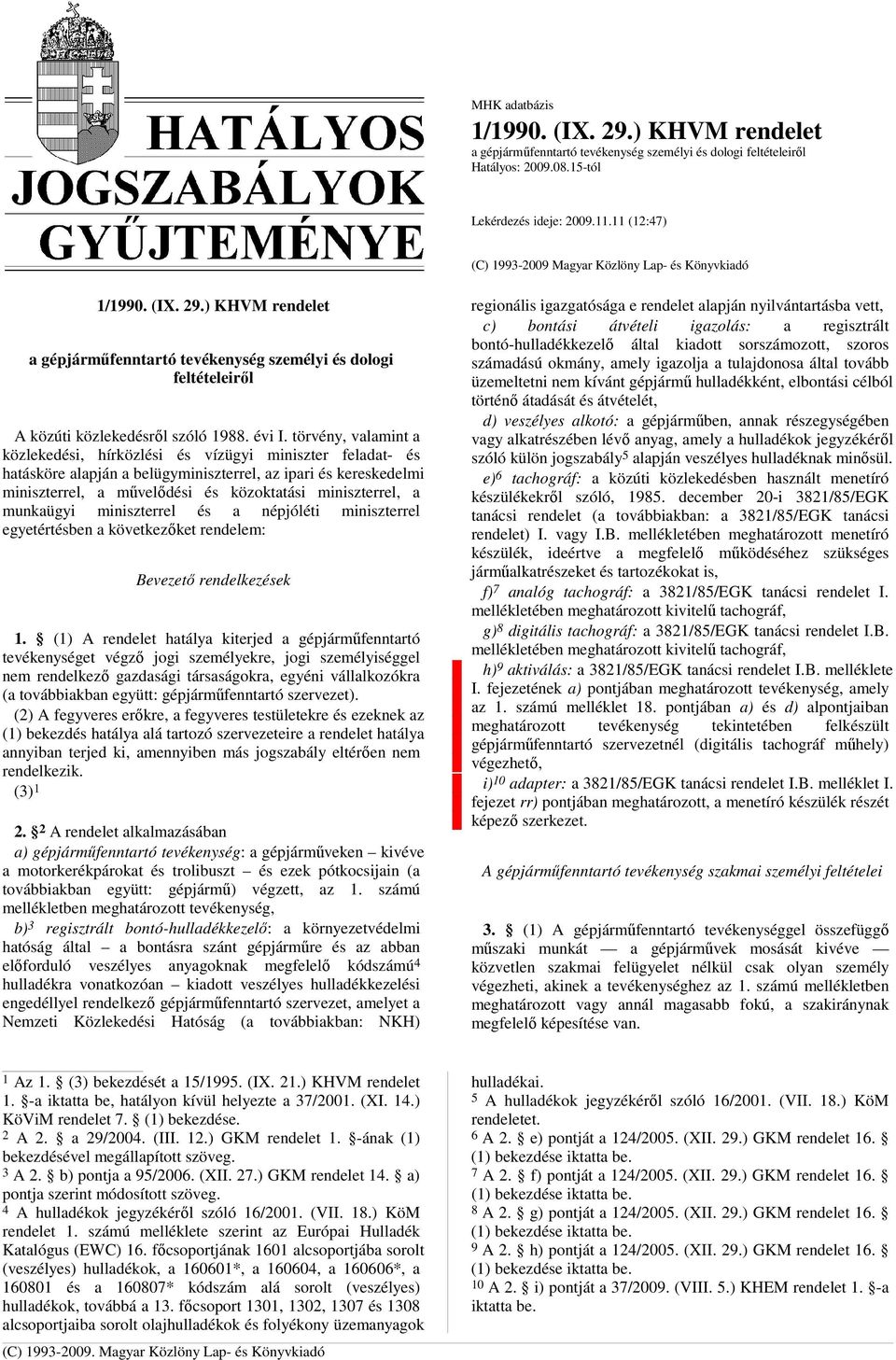 törvény, valamint a közlekedési, hírközlési és vízügyi miniszter feladat- és hatásköre alapján a belügyminiszterrel, az ipari és kereskedelmi miniszterrel, a mővelıdési és közoktatási miniszterrel, a