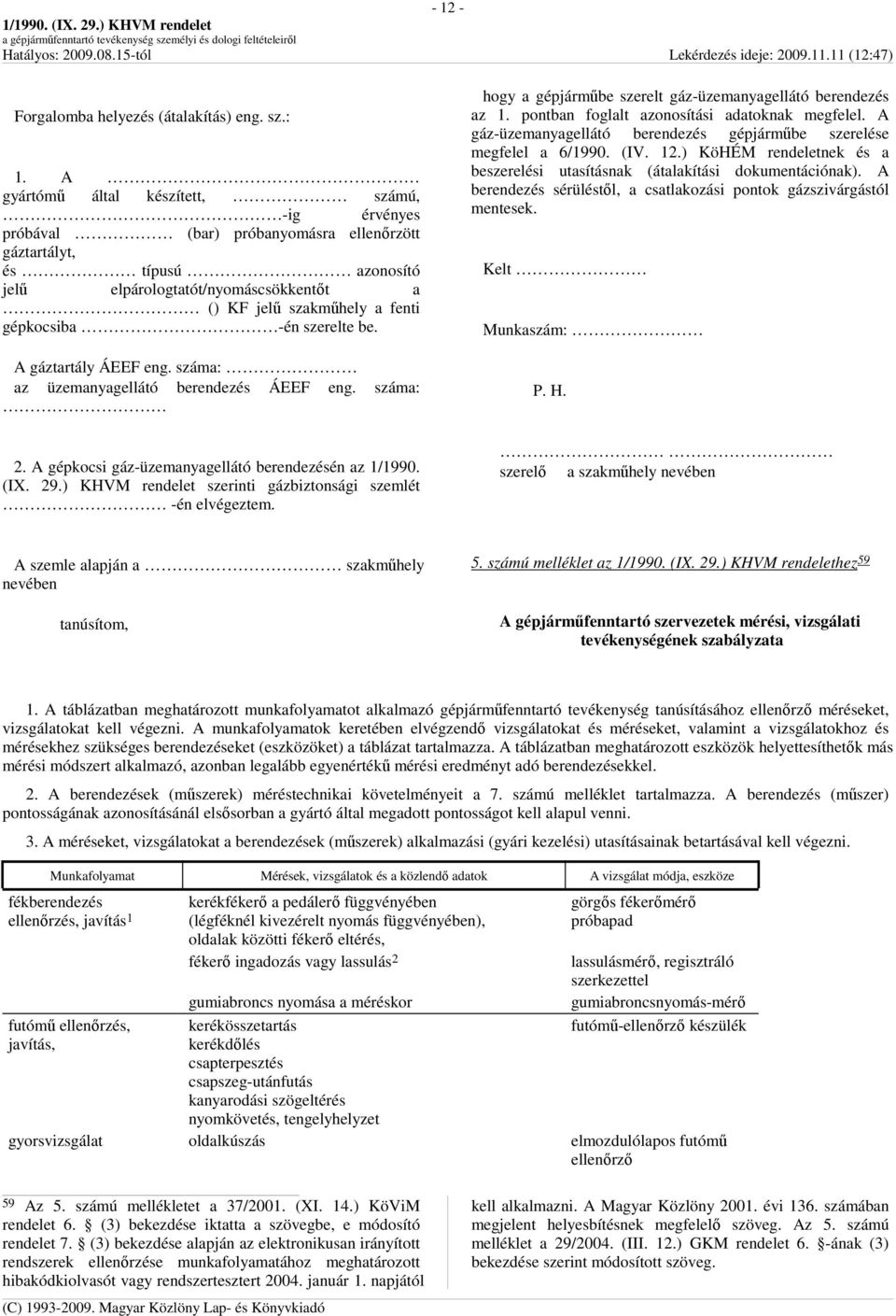 gépkocsiba -én szerelte be. A gáztartály ÁEEF eng. száma: az üzemanyagellátó berendezés ÁEEF eng. száma: - 12 - hogy a gépjármőbe szerelt gáz-üzemanyagellátó berendezés az 1.