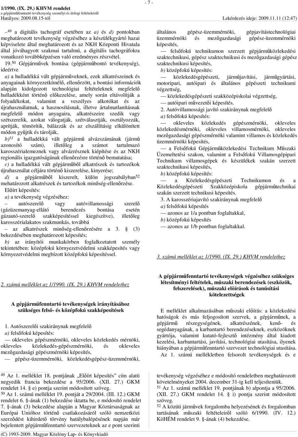 50 Gépjármővek bontása (gépjármőbontó tevékenység), ideértve a) a hulladékká vált gépjármőveknek, ezek alkatrészeinek és anyagainak környezetkímélı, ellenırzött, a bontási információk alapján