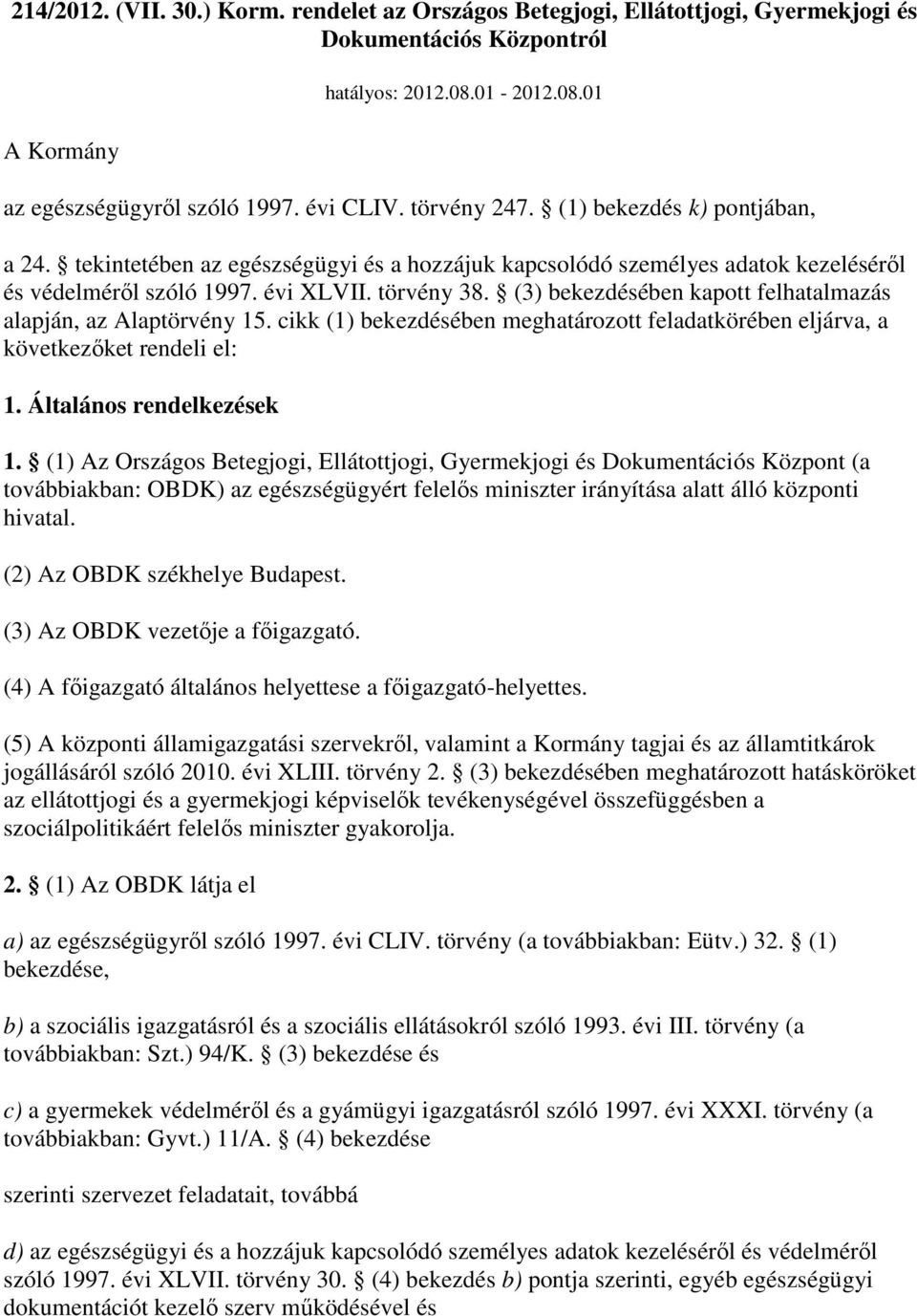 (3) bekezdésében kapott felhatalmazás alapján, az Alaptörvény 15. cikk (1) bekezdésében meghatározott feladatkörében eljárva, a következıket rendeli el: 1. Általános rendelkezések 1.