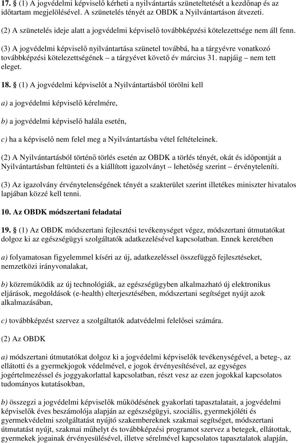 (3) A jogvédelmi képviselı nyilvántartása szünetel továbbá, ha a tárgyévre vonatkozó továbbképzési kötelezettségének a tárgyévet követı év március 31. napjáig nem tett eleget. 18.