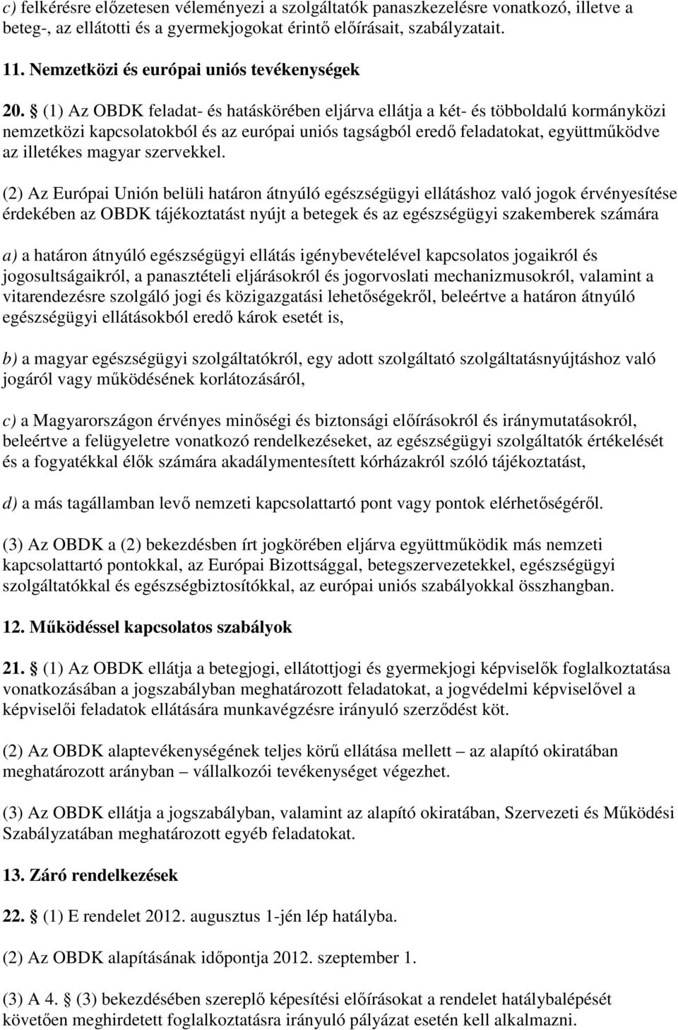 (1) Az OBDK feladat- és hatáskörében eljárva ellátja a két- és többoldalú kormányközi nemzetközi kapcsolatokból és az európai uniós tagságból eredı feladatokat, együttmőködve az illetékes magyar