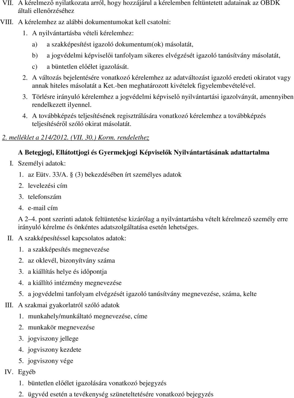 elıélet igazolását. 2. A változás bejelentésére vonatkozó kérelemhez az adatváltozást igazoló eredeti okiratot vagy annak hiteles másolatát a Ket.-ben meghatározott kivételek figyelembevételével. 3.