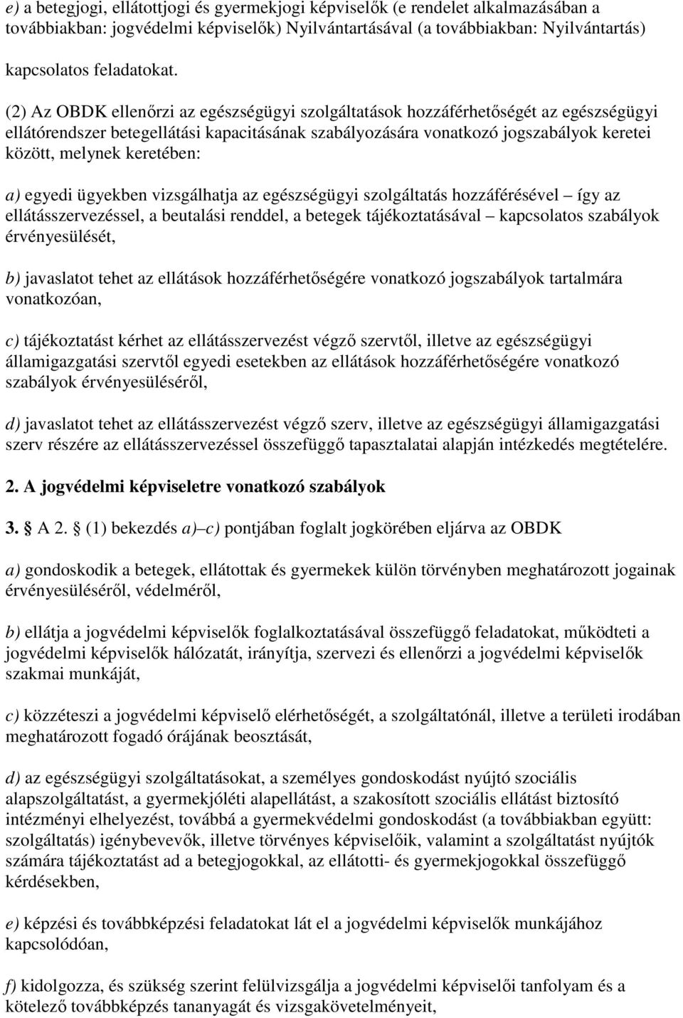 keretében: a) egyedi ügyekben vizsgálhatja az egészségügyi szolgáltatás hozzáférésével így az ellátásszervezéssel, a beutalási renddel, a betegek tájékoztatásával kapcsolatos szabályok