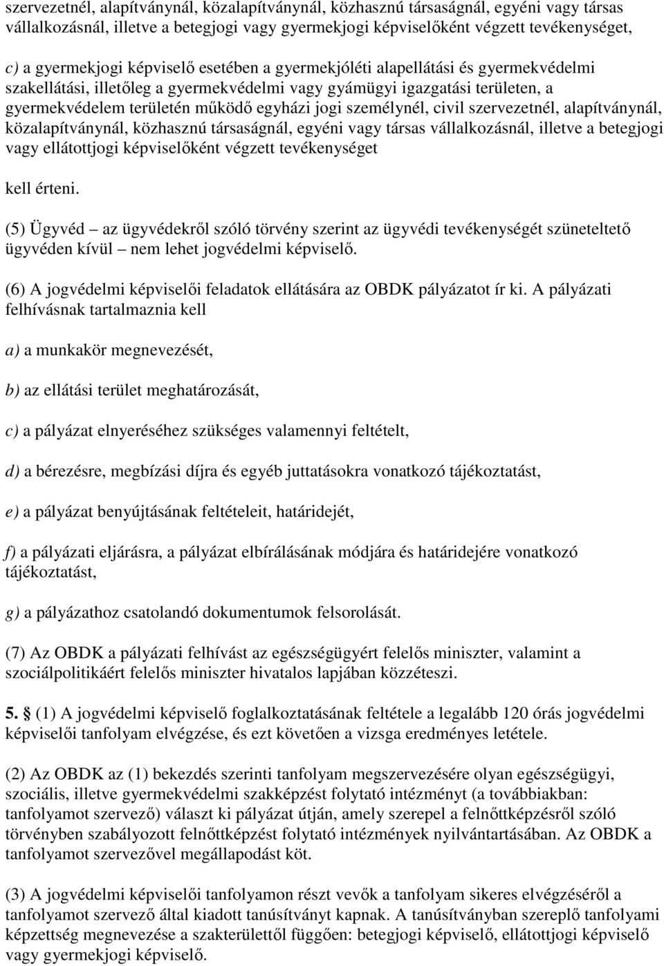 személynél, civil szervezetnél, alapítványnál, közalapítványnál, közhasznú társaságnál, egyéni vagy társas vállalkozásnál, illetve a betegjogi vagy ellátottjogi képviselıként végzett tevékenységet