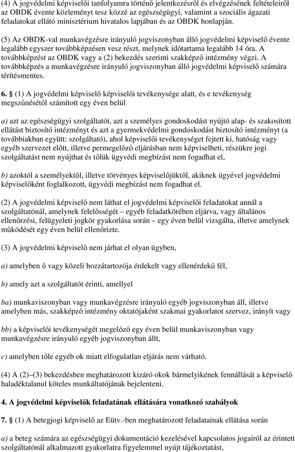 (5) Az OBDK-val munkavégzésre irányuló jogviszonyban álló jogvédelmi képviselı évente legalább egyszer továbbképzésen vesz részt, melynek idıtartama legalább 14 óra.