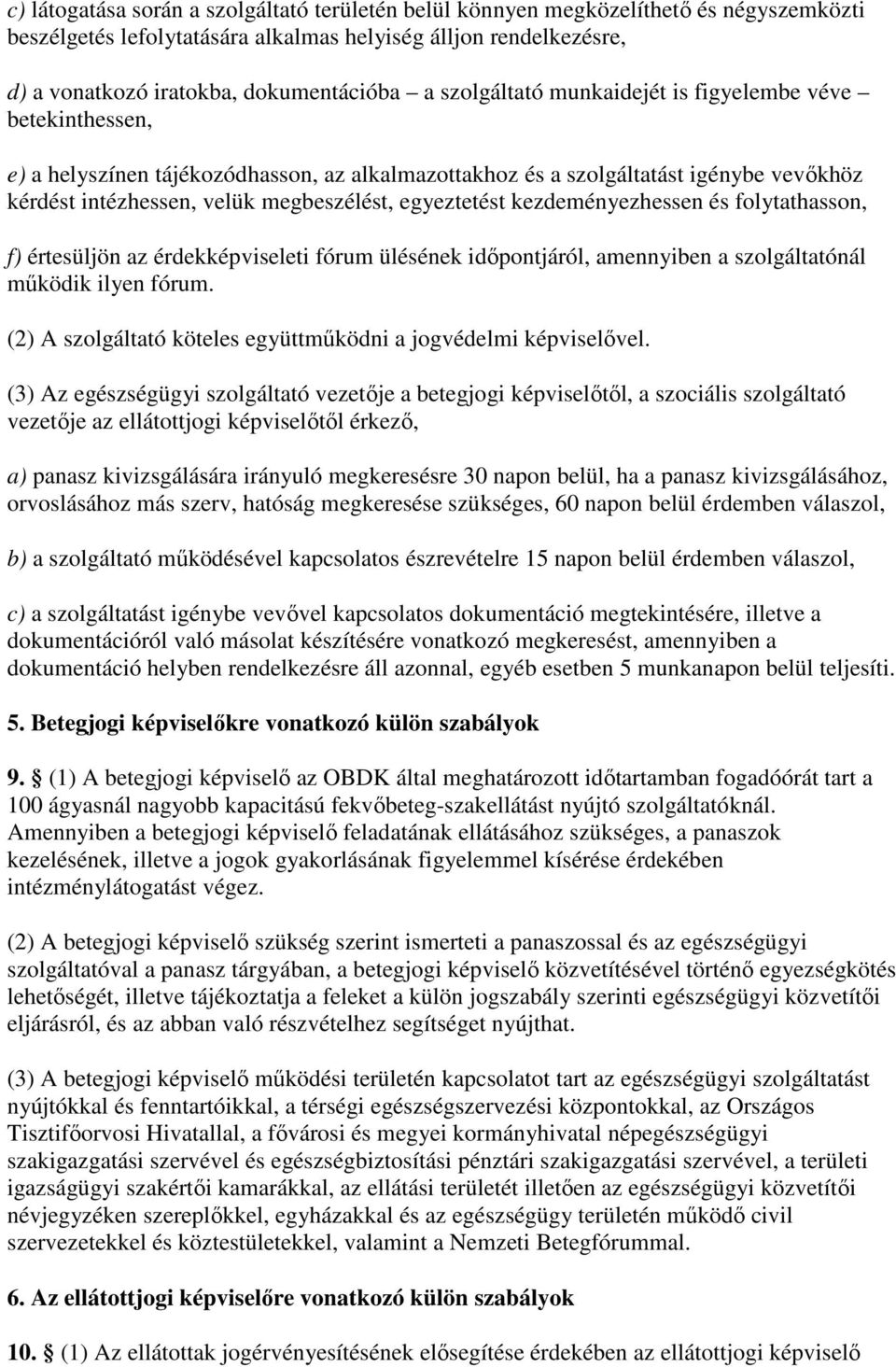 egyeztetést kezdeményezhessen és folytathasson, f) értesüljön az érdekképviseleti fórum ülésének idıpontjáról, amennyiben a szolgáltatónál mőködik ilyen fórum.