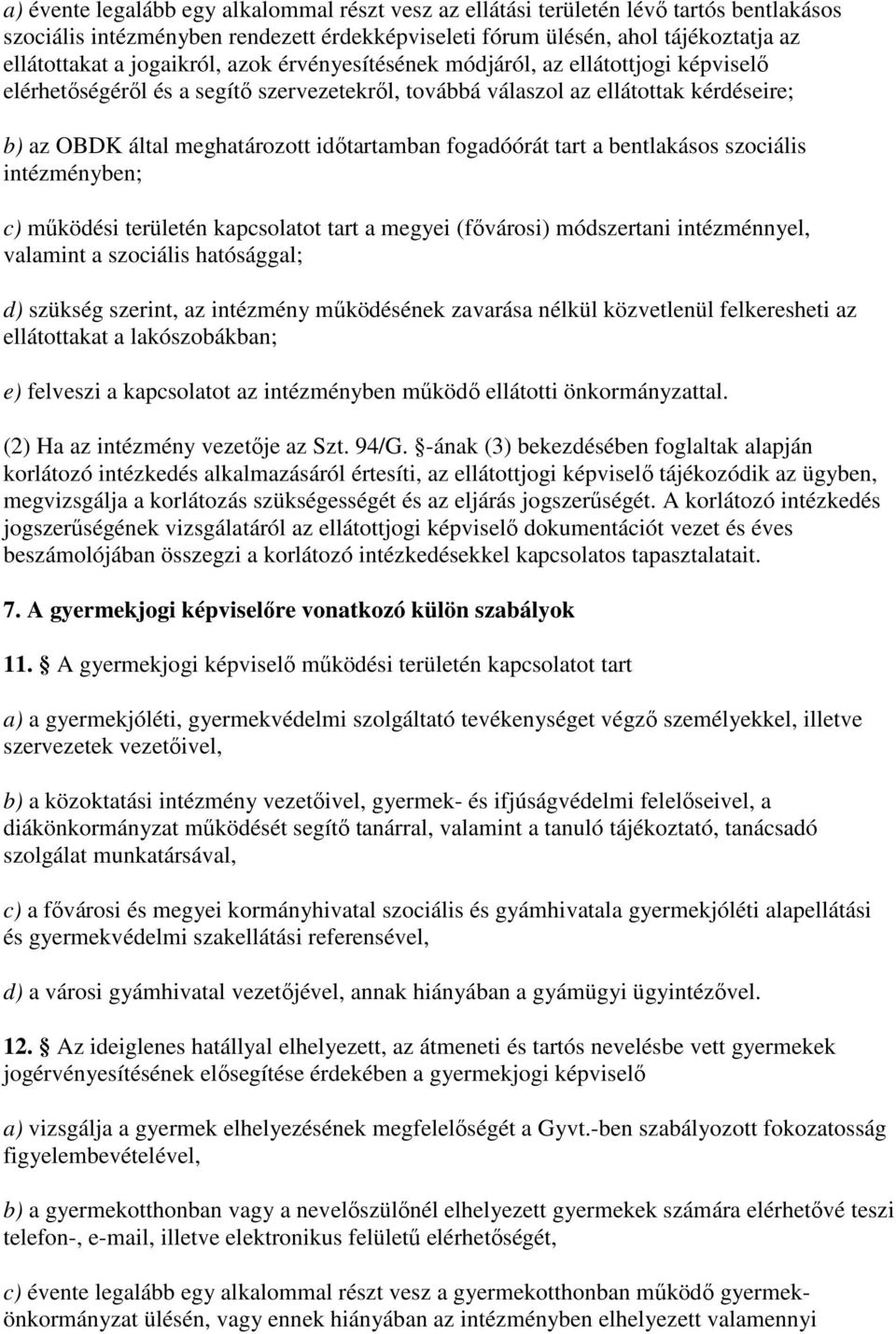 fogadóórát tart a bentlakásos szociális intézményben; c) mőködési területén kapcsolatot tart a megyei (fıvárosi) módszertani intézménnyel, valamint a szociális hatósággal; d) szükség szerint, az