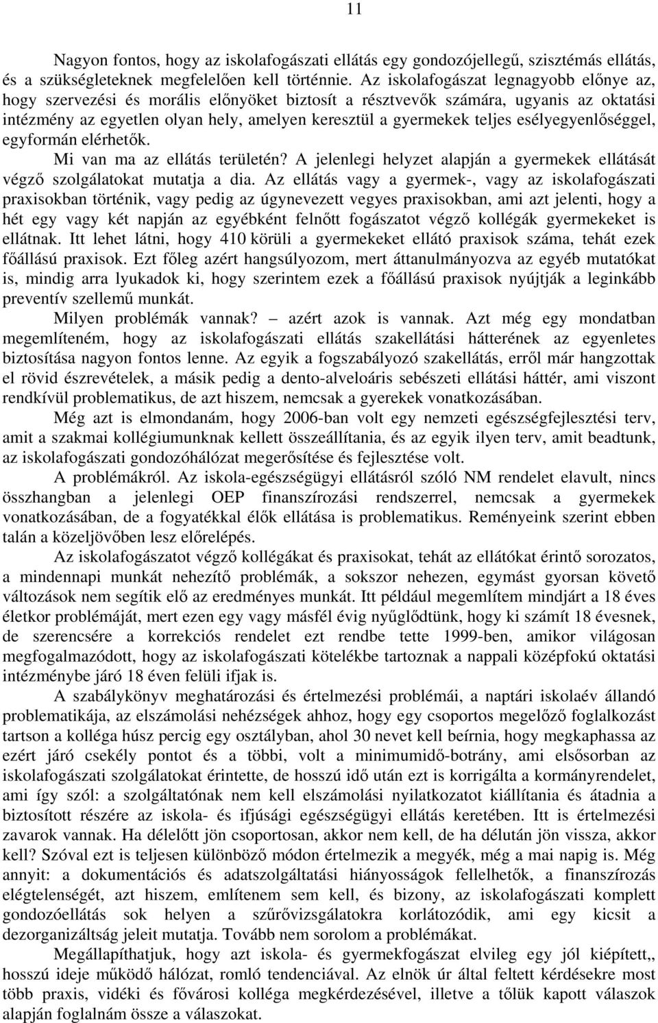 esélyegyenlőséggel, egyformán elérhetők. Mi van ma az ellátás területén? A jelenlegi helyzet alapján a gyermekek ellátását végző szolgálatokat mutatja a dia.