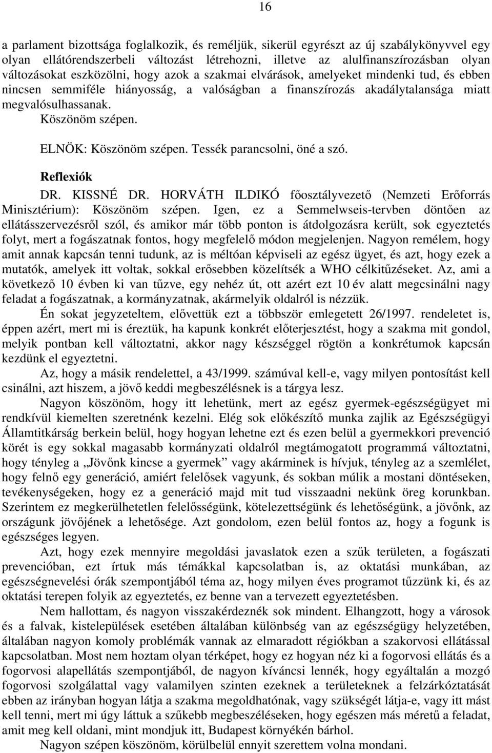 ELNÖK: Köszönöm szépen. Tessék parancsolni, öné a szó. Reflexiók DR. KISSNÉ DR. HORVÁTH ILDIKÓ főosztályvezető (Nemzeti Erőforrás Minisztérium): Köszönöm szépen.