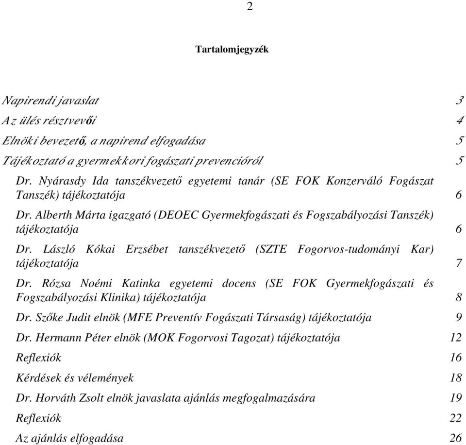 László Kókai Erzsébet tanszékvezető (SZTE Fogorvos-tudományi Kar) tájékoztatója 7 Dr. Rózsa Noémi Katinka egyetemi docens (SE FOK Gyermekfogászati és Fogszabályozási Klinika) tájékoztatója 8 Dr.