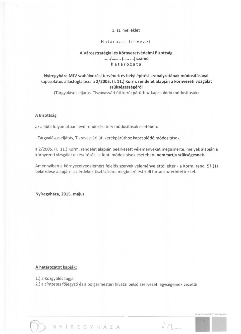 rendelet alapján a környezeti vizsgálat szükségességéről (Tárgyalásos eljárás, Tiszavasvári úti kerékpárúthoz kapcsolódó módosítások) A Bizottság az alábbi folyamatban lévő rendezési terv módosítások