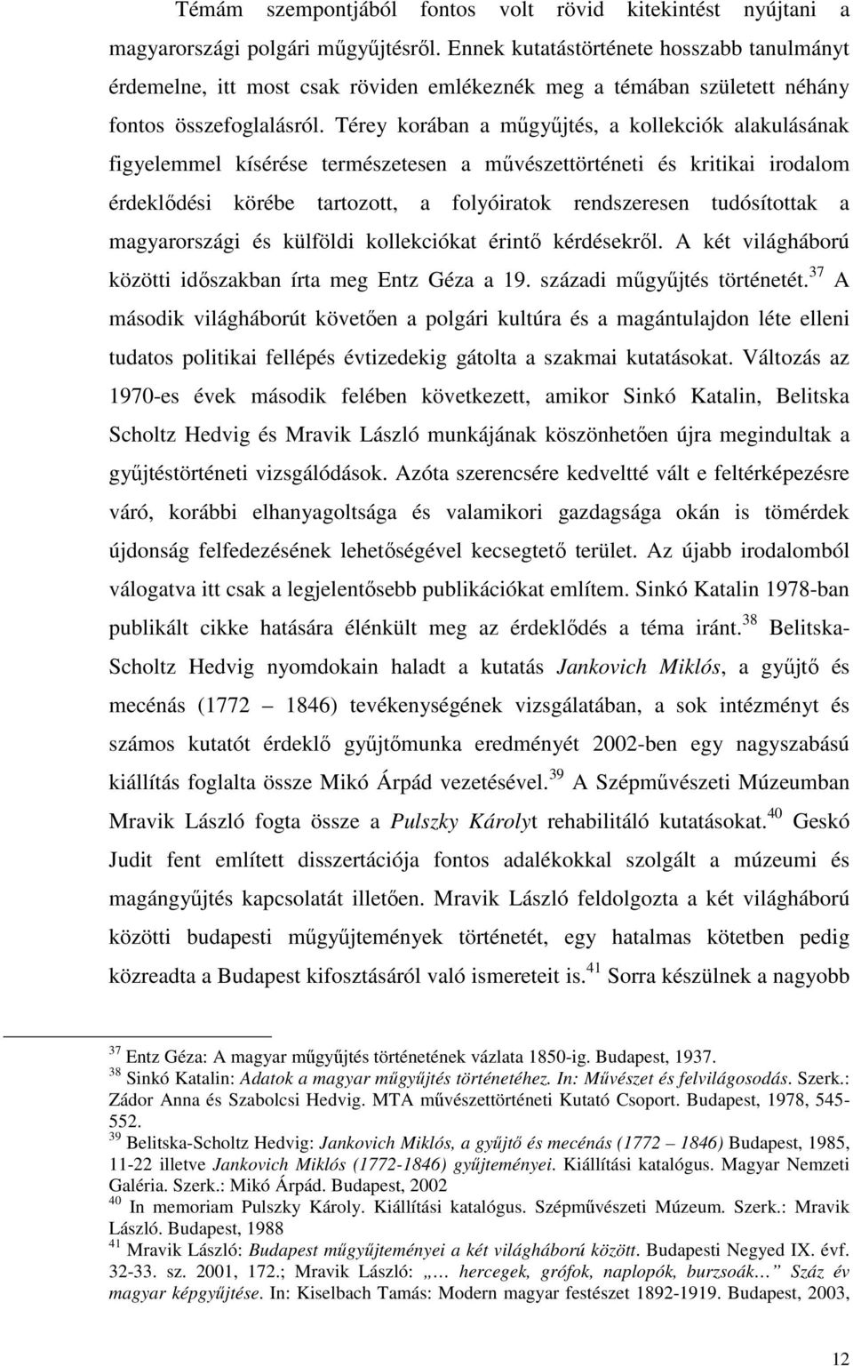 Térey korában a mőgyőjtés, a kollekciók alakulásának figyelemmel kísérése természetesen a mővészettörténeti és kritikai irodalom érdeklıdési körébe tartozott, a folyóiratok rendszeresen tudósítottak