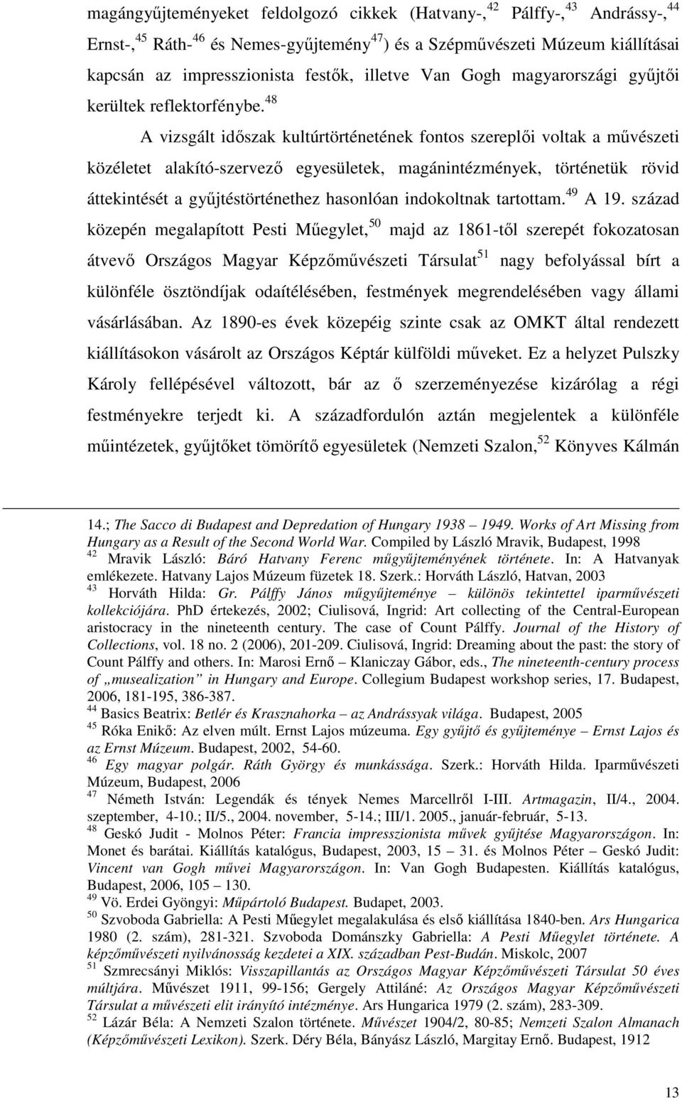 48 A vizsgált idıszak kultúrtörténetének fontos szereplıi voltak a mővészeti közéletet alakító-szervezı egyesületek, magánintézmények, történetük rövid áttekintését a győjtéstörténethez hasonlóan
