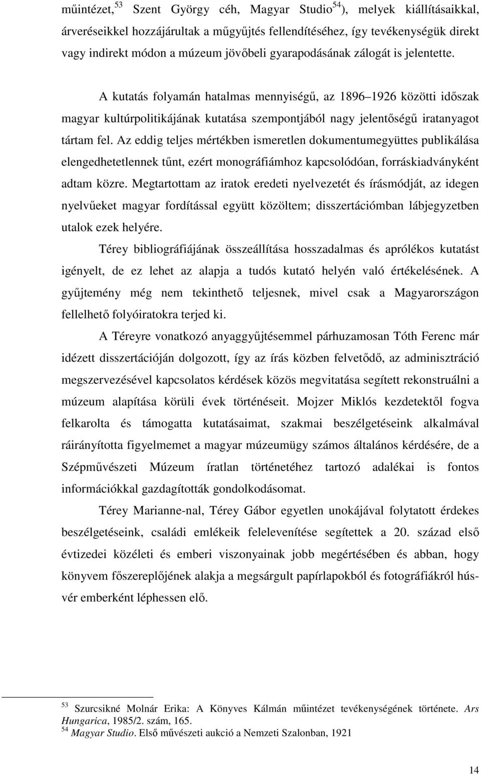 Az eddig teljes mértékben ismeretlen dokumentumegyüttes publikálása elengedhetetlennek tőnt, ezért monográfiámhoz kapcsolódóan, forráskiadványként adtam közre.