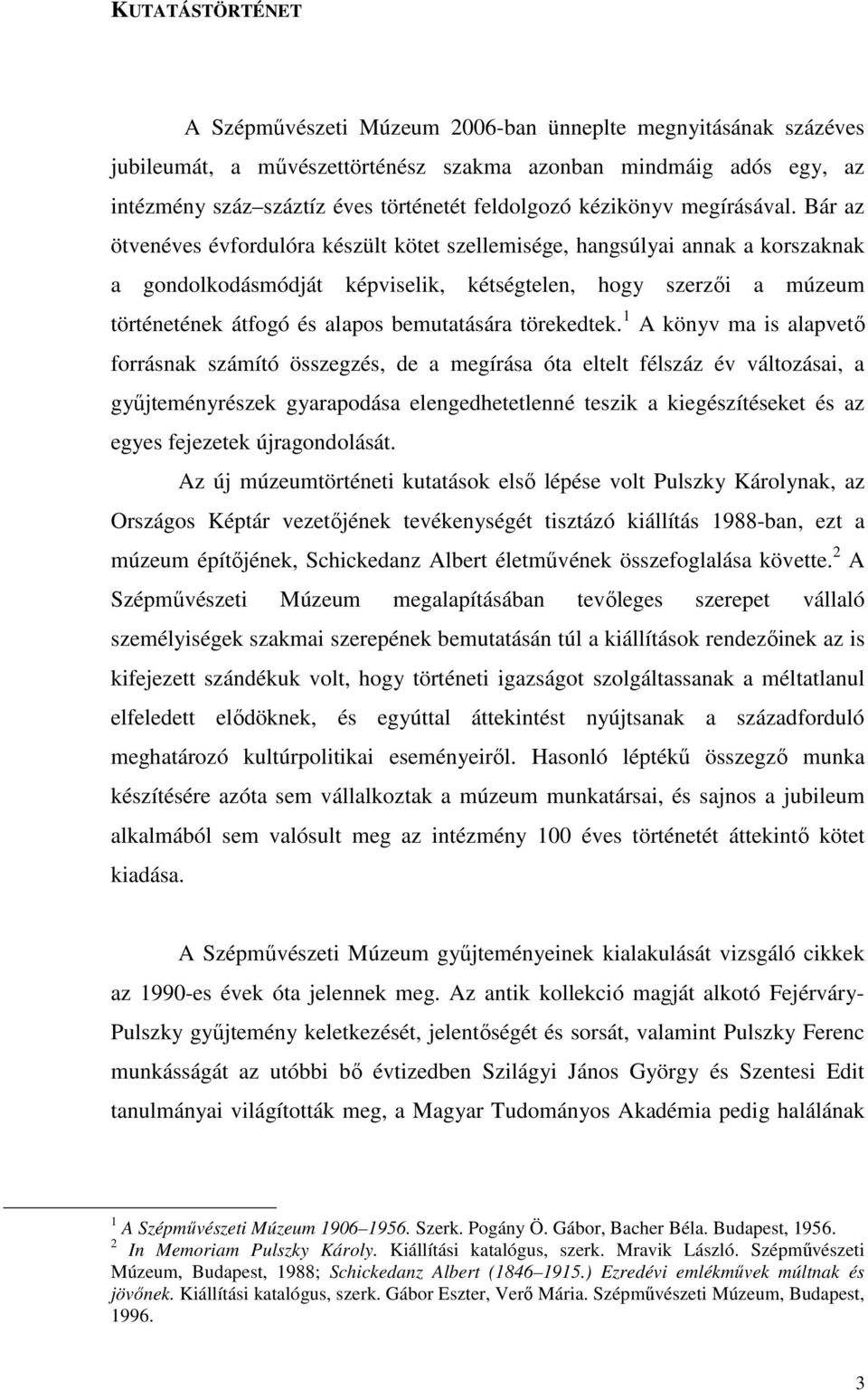 Bár az ötvenéves évfordulóra készült kötet szellemisége, hangsúlyai annak a korszaknak a gondolkodásmódját képviselik, kétségtelen, hogy szerzıi a múzeum történetének átfogó és alapos bemutatására
