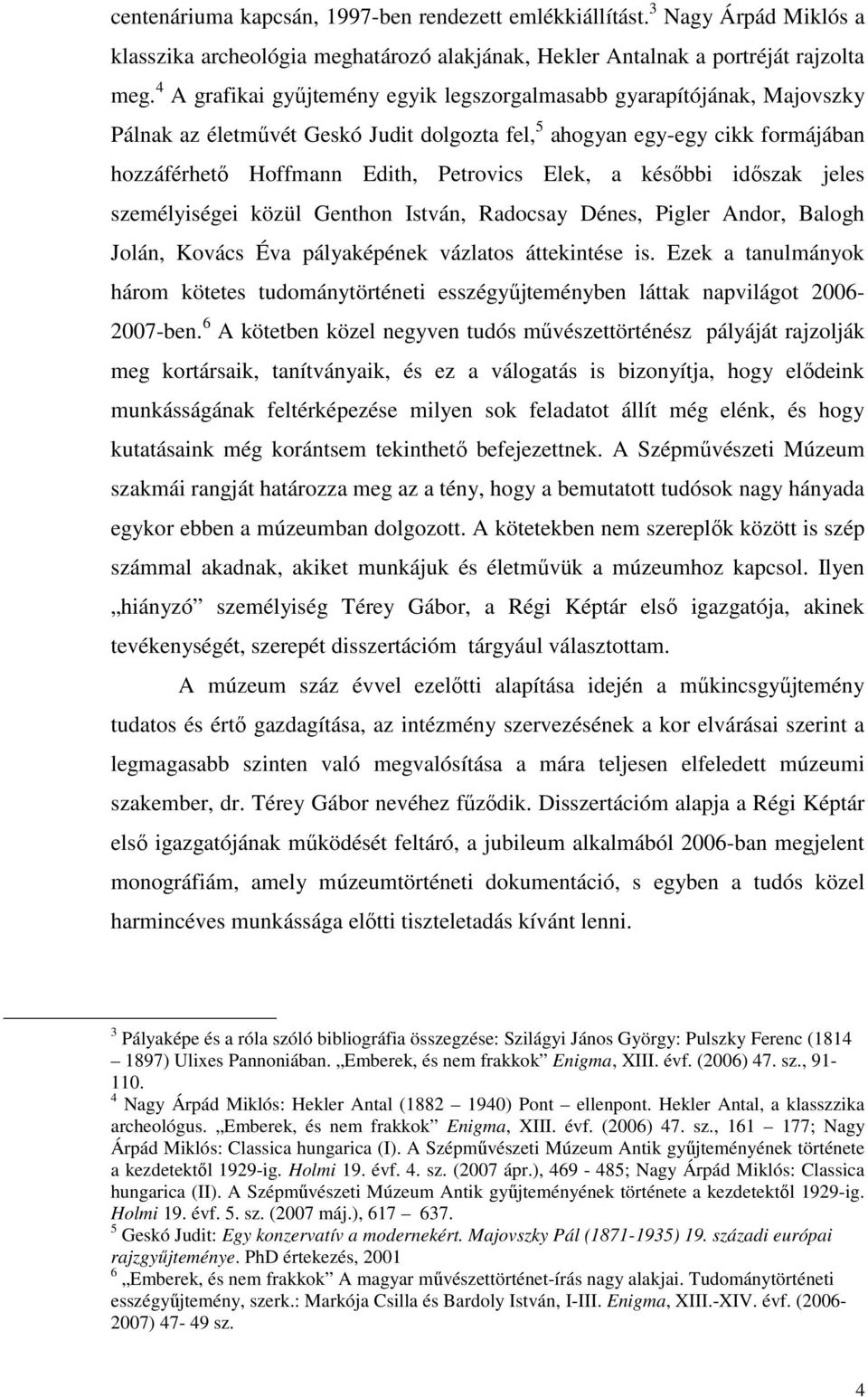 késıbbi idıszak jeles személyiségei közül Genthon István, Radocsay Dénes, Pigler Andor, Balogh Jolán, Kovács Éva pályaképének vázlatos áttekintése is.