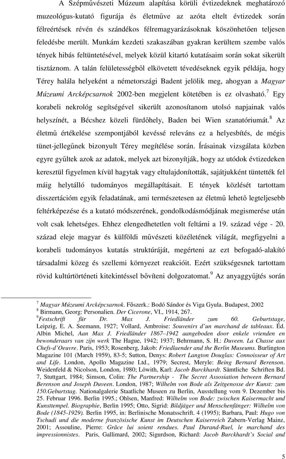 A talán felületességbıl elkövetett tévedéseknek egyik példája, hogy Térey halála helyeként a németországi Badent jelölik meg, ahogyan a Magyar Múzeumi Arcképcsarnok 2002-ben megjelent kötetében is ez