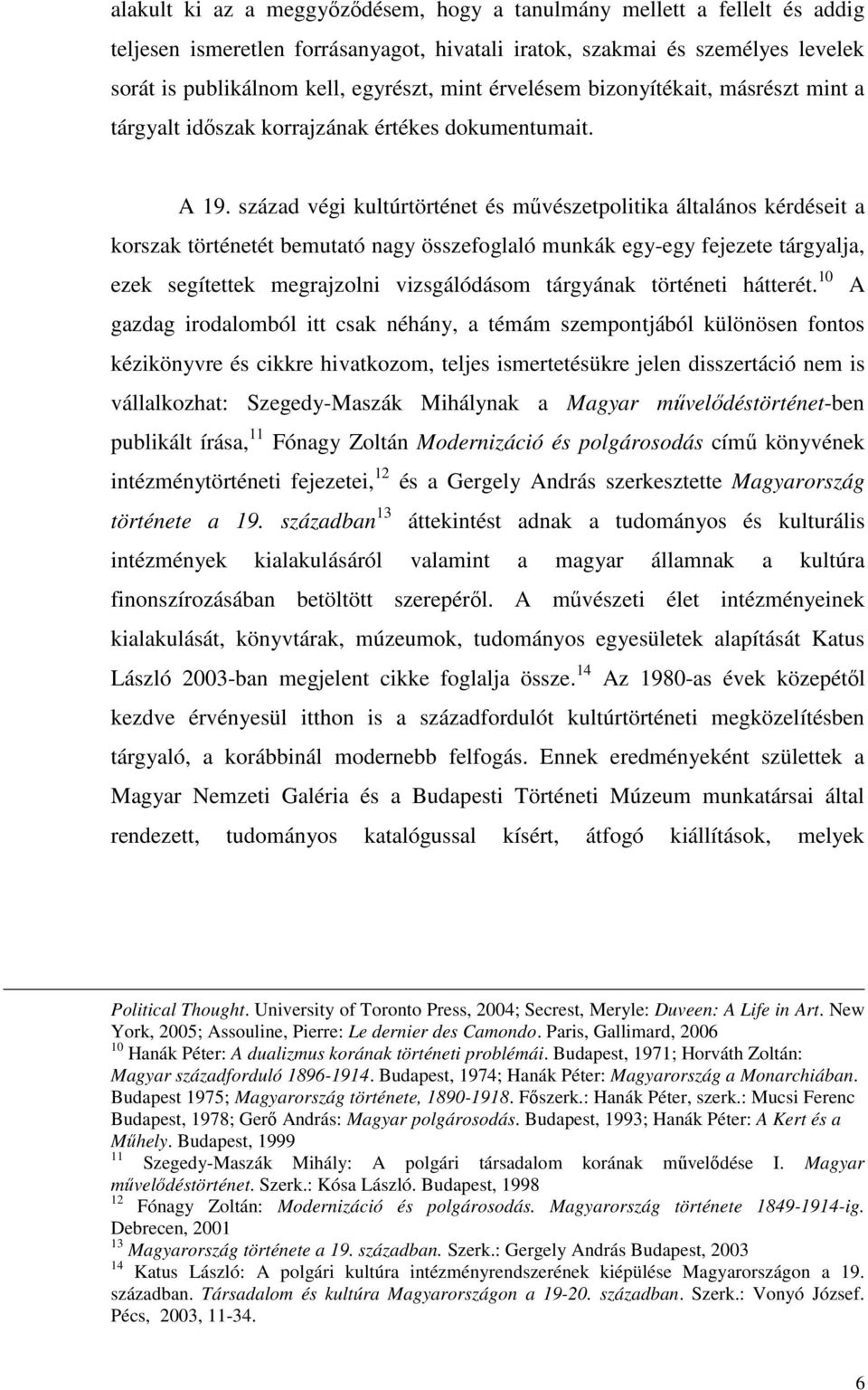 század végi kultúrtörténet és mővészetpolitika általános kérdéseit a korszak történetét bemutató nagy összefoglaló munkák egy-egy fejezete tárgyalja, ezek segítettek megrajzolni vizsgálódásom