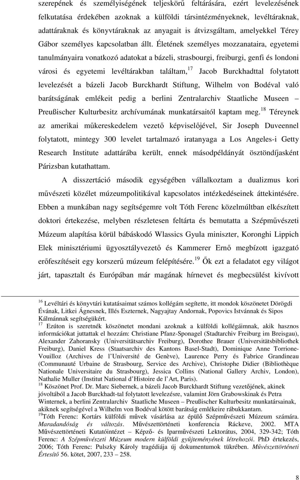Életének személyes mozzanataira, egyetemi tanulmányaira vonatkozó adatokat a bázeli, strasbourgi, freiburgi, genfi és londoni városi és egyetemi levéltárakban találtam, 17 Jacob Burckhadttal