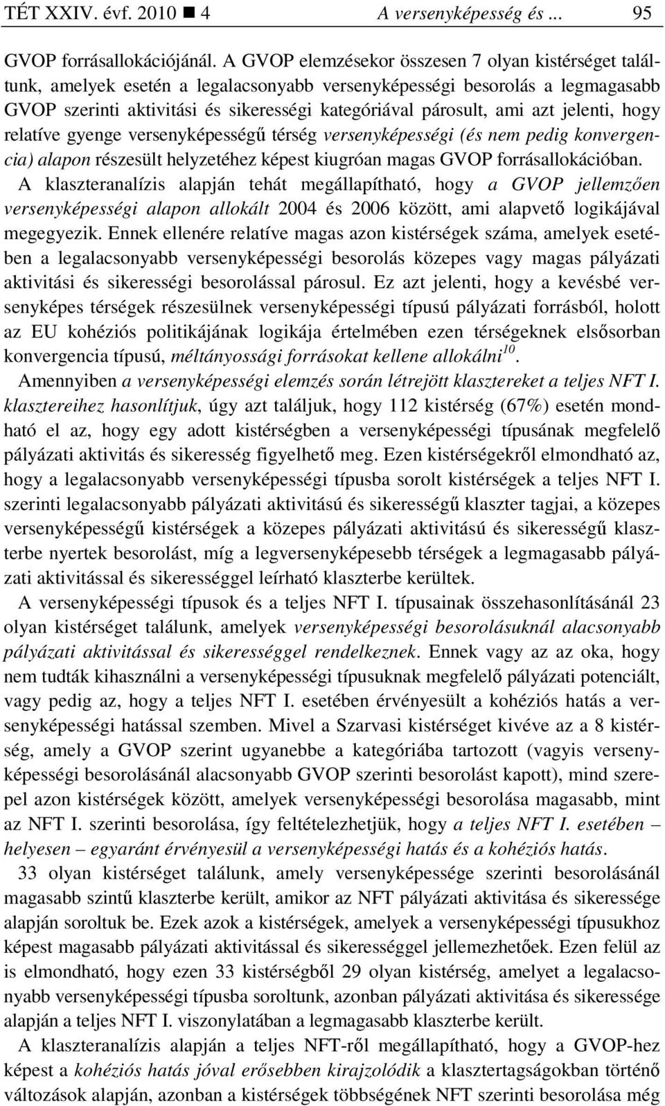 azt jelenti, hogy relatíve gyenge versenyképességő térség versenyképességi (és nem pedig konvergencia) alapon részesült helyzetéhez képest kiugróan magas GVOP forrásallokációban.