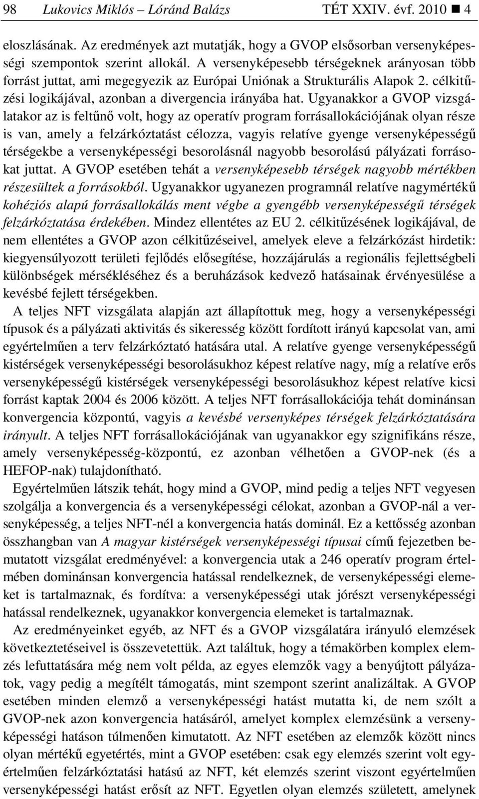 Ugyanakkor a GVOP vizsgálatakor az is feltőnı volt, hogy az operatív program forrásallokációjának olyan része is van, amely a felzárkóztatást célozza, vagyis relatíve gyenge versenyképességő