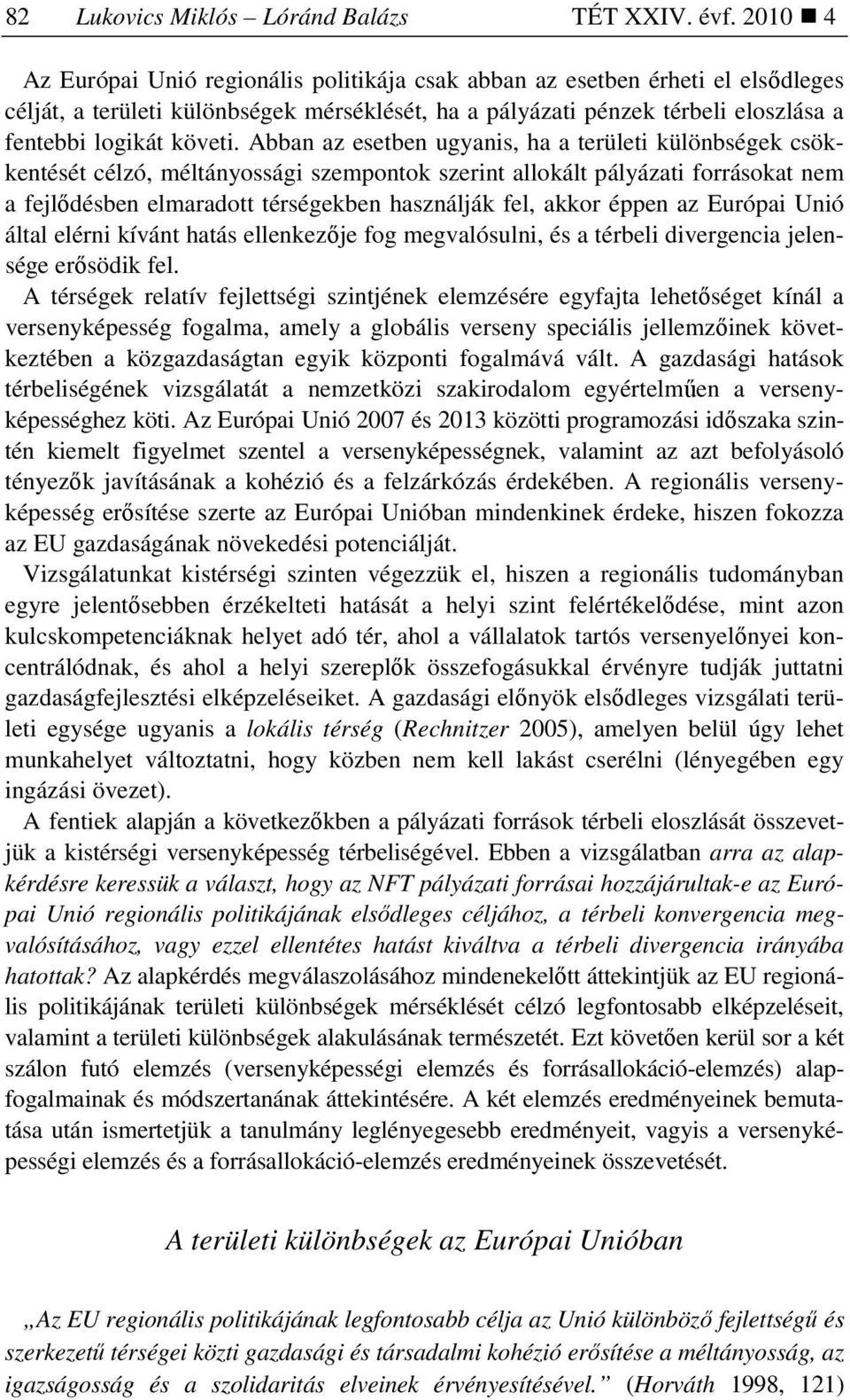 Abban az esetben ugyanis, ha a területi különbségek csökkentését célzó, méltányossági szempontok szerint allokált pályázati forrásokat nem a fejlıdésben elmaradott térségekben használják fel, akkor