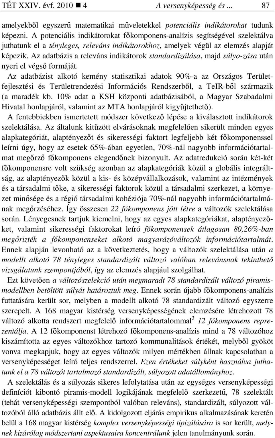 Az adatbázis a releváns indikátorok standardizálása, majd súlyo-zása után nyeri el végsı formáját.