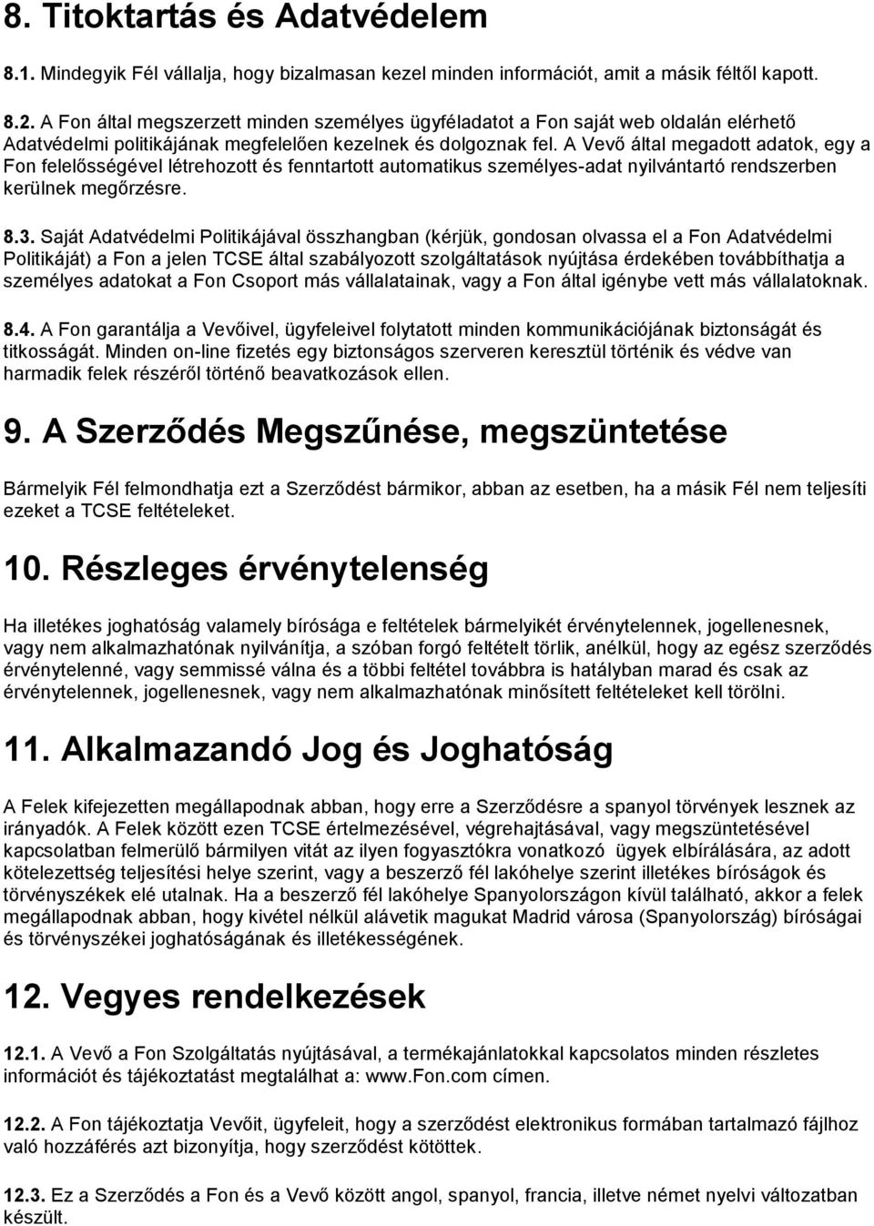 A Vevő által megadott adatok, egy a Fon felelősségével létrehozott és fenntartott automatikus személyes-adat nyilvántartó rendszerben kerülnek megőrzésre. 8.3.