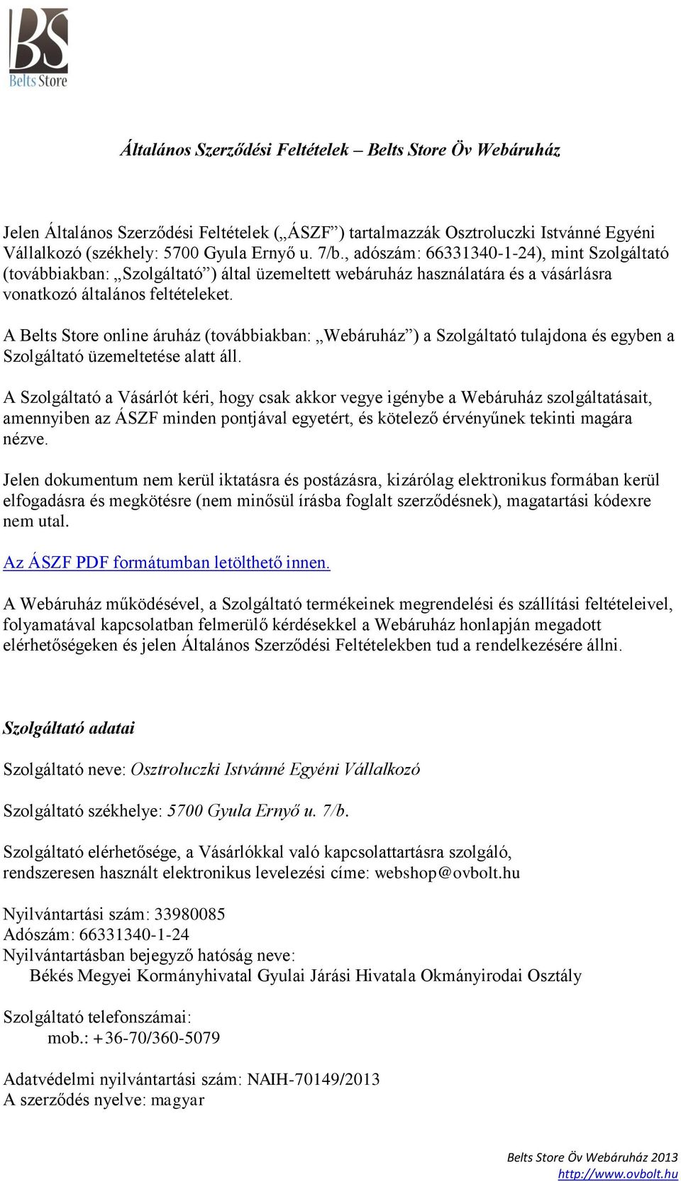 A Belts Store online áruház (továbbiakban: Webáruház ) a Szolgáltató tulajdona és egyben a Szolgáltató üzemeltetése alatt áll.