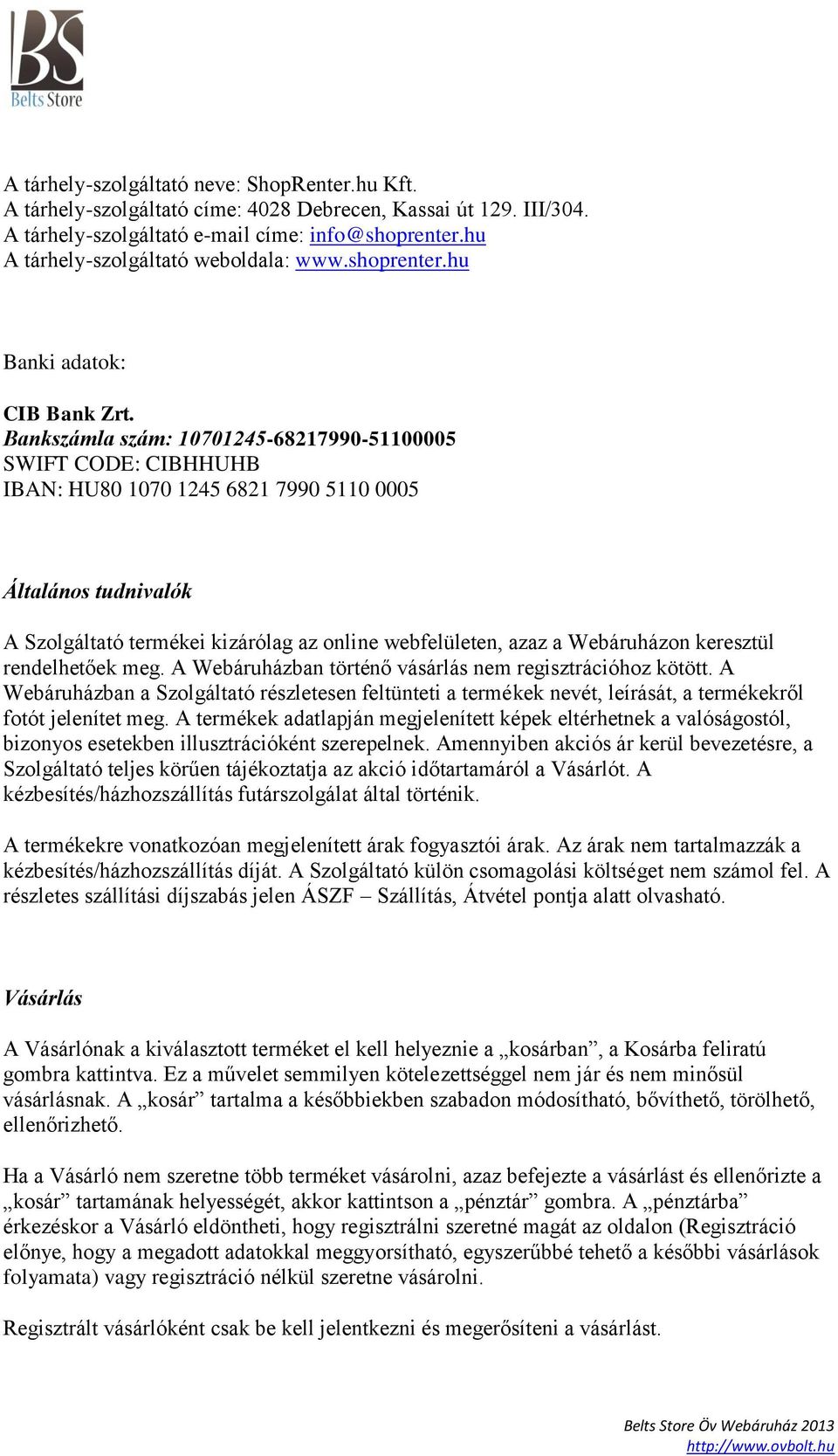 Bankszámla szám: 10701245-68217990-51100005 SWIFT CODE: CIBHHUHB IBAN: HU80 1070 1245 6821 7990 5110 0005 Általános tudnivalók A Szolgáltató termékei kizárólag az online webfelületen, azaz a