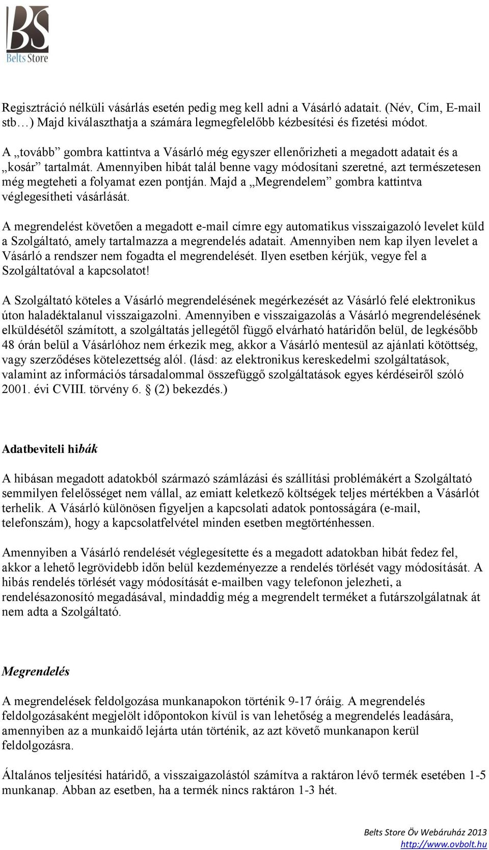 Amennyiben hibát talál benne vagy módosítani szeretné, azt természetesen még megteheti a folyamat ezen pontján. Majd a Megrendelem gombra kattintva véglegesítheti vásárlását.
