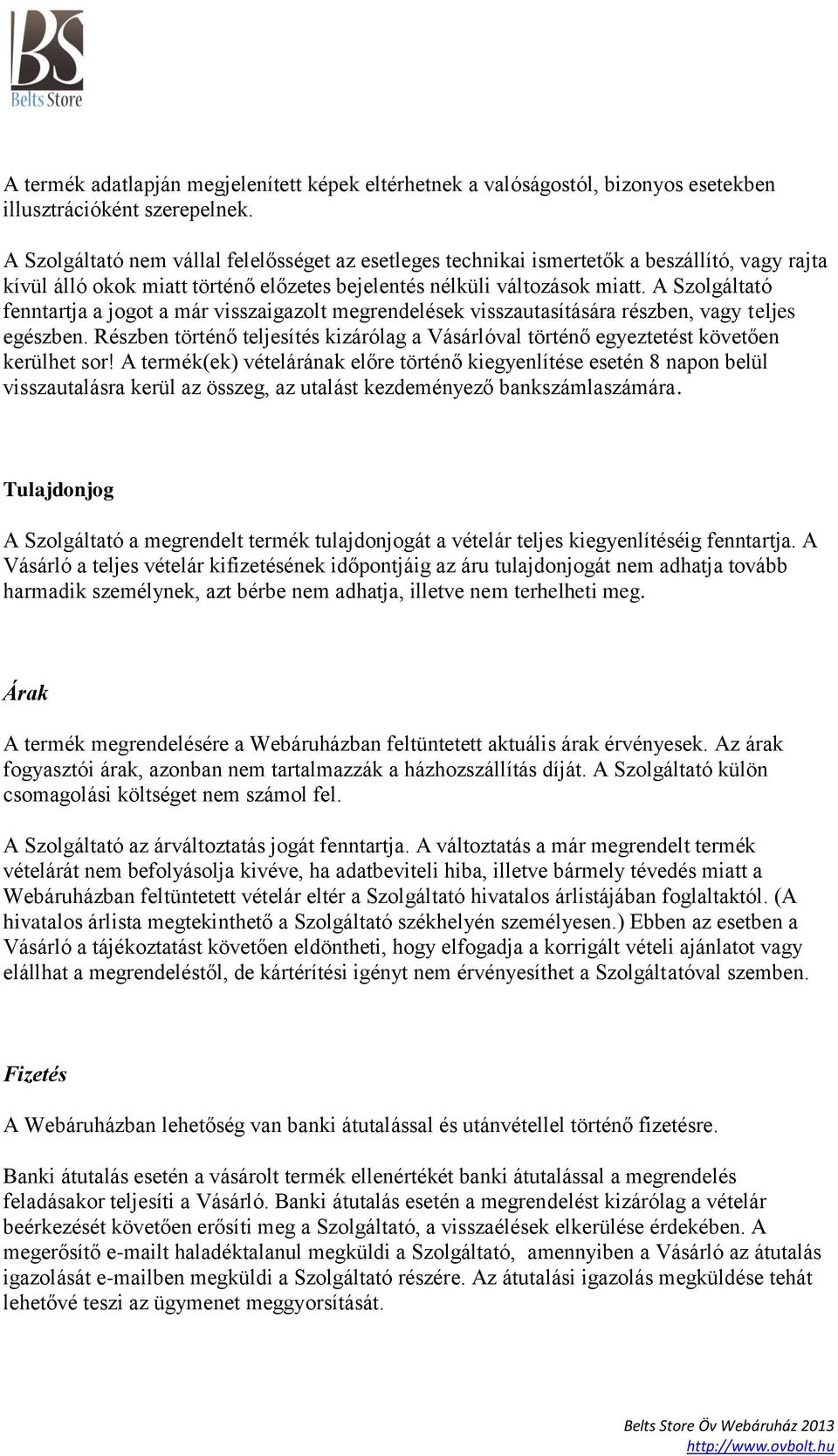 A Szolgáltató fenntartja a jogot a már visszaigazolt megrendelések visszautasítására részben, vagy teljes egészben.