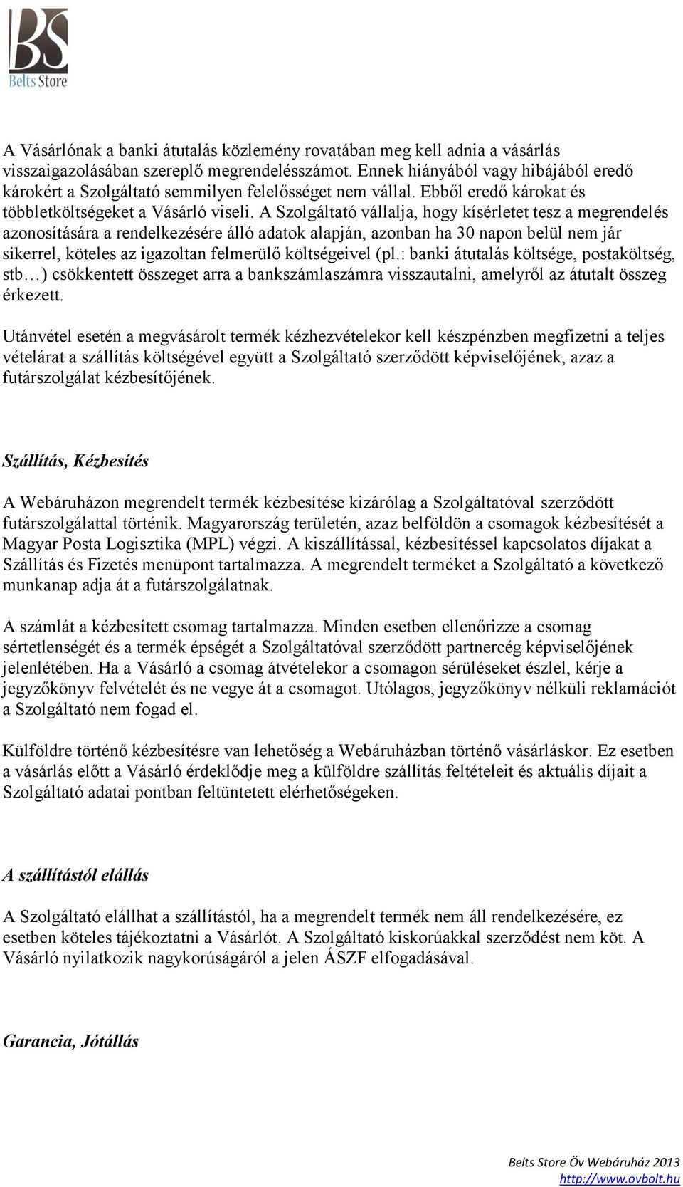 A Szolgáltató vállalja, hogy kísérletet tesz a megrendelés azonosítására a rendelkezésére álló adatok alapján, azonban ha 30 napon belül nem jár sikerrel, köteles az igazoltan felmerülő költségeivel