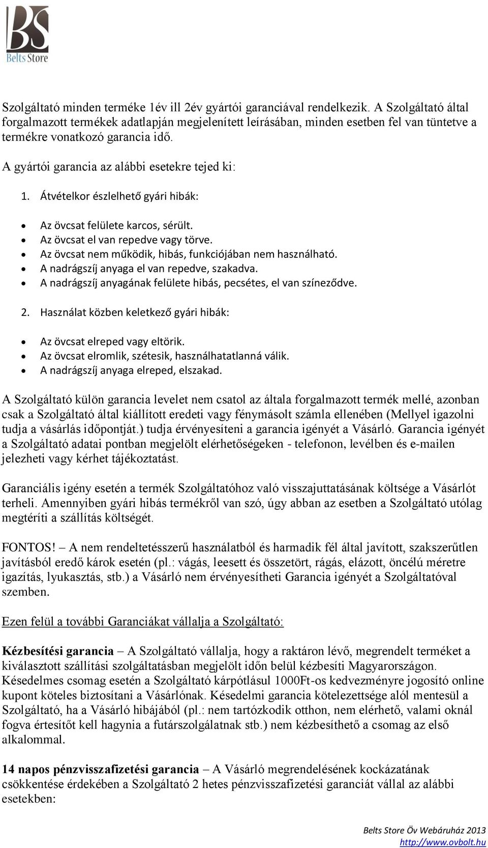 Átvételkor észlelhető gyári hibák: Az övcsat felülete karcos, sérült. Az övcsat el van repedve vagy törve. Az övcsat nem működik, hibás, funkciójában nem használható.