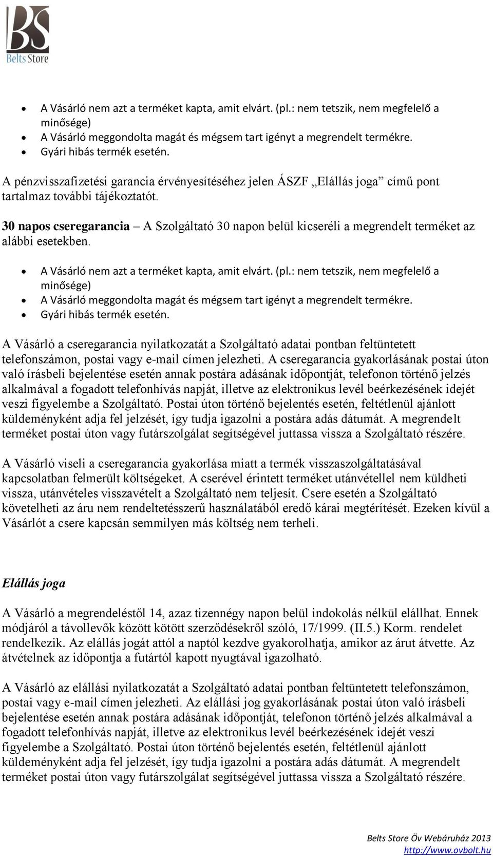 30 napos cseregarancia A Szolgáltató 30 napon belül kicseréli a megrendelt terméket az alábbi esetekben.