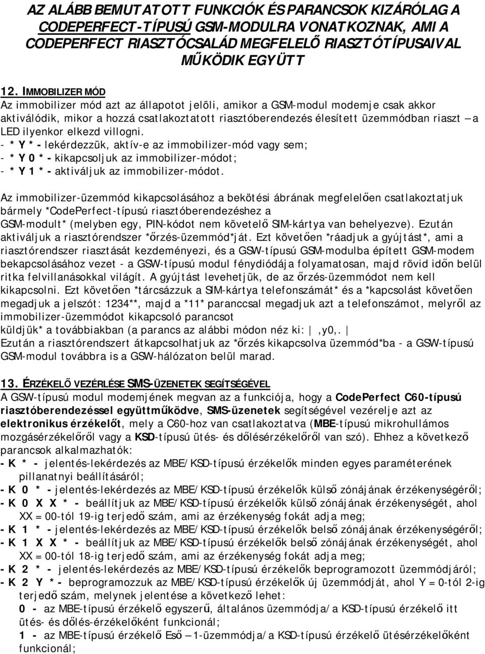 ilyenkor elkezd villogni. - * Y * - lekérdezzük, aktív-e az immobilizer-mód vagy sem; - * Y 0 * - kikapcsoljuk az immobilizer-módot; - * Y 1 * - aktiváljuk az immobilizer-módot.