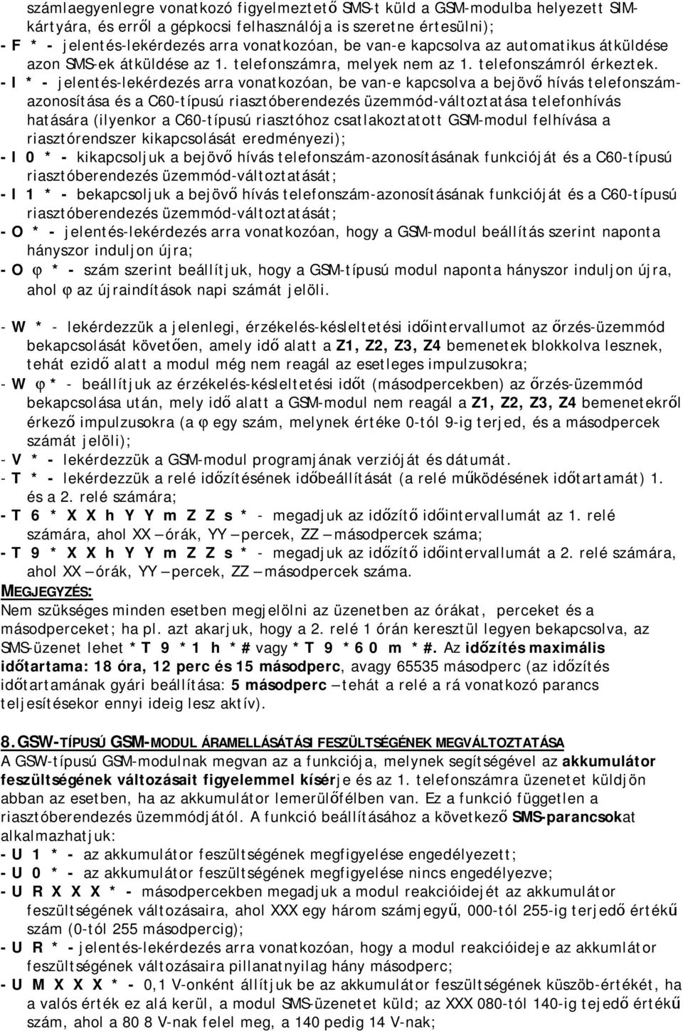 - I * - jelentés-lekérdezés arra vonatkozóan, be van-e kapcsolva a bejövő hívás telefonszámazonosítása és a C60-típusú riasztóberendezés üzemmód-változtatása telefonhívás hatására (ilyenkor a