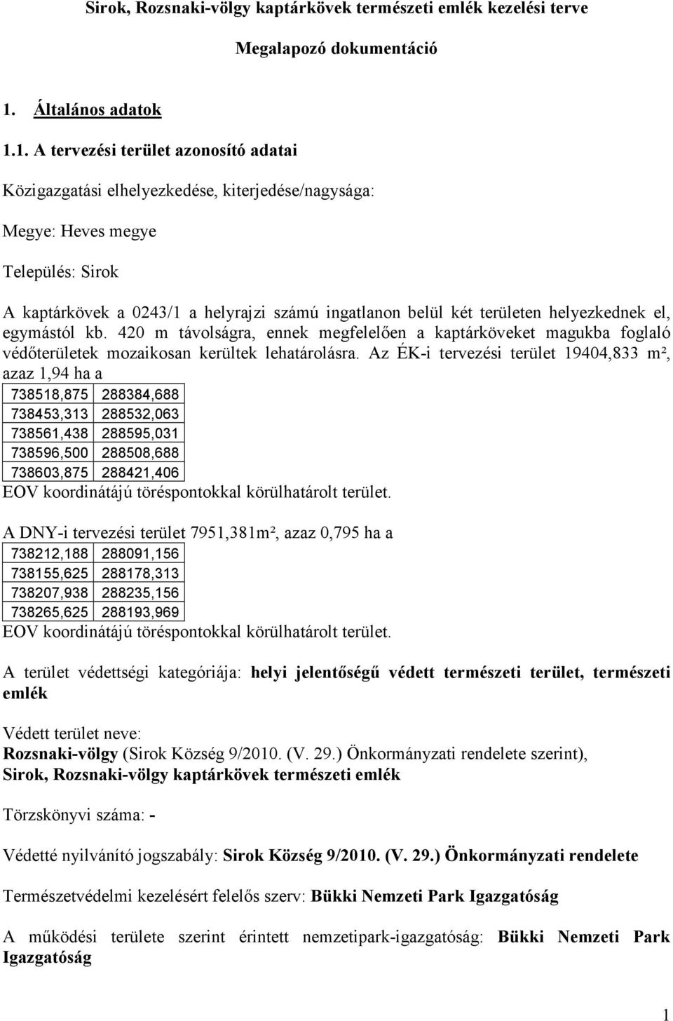 1. A tervezési terület azonosító adatai Közigazgatási elhelyezkedése, kiterjedése/nagysága: Megye: Heves megye Település: Sirok A kaptárkövek a 0243/1 a helyrajzi számú ingatlanon belül két területen