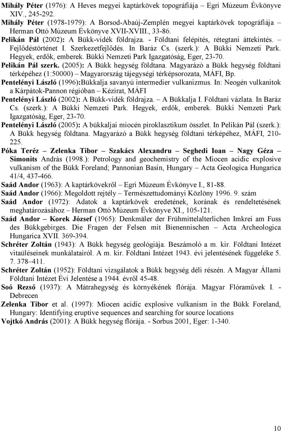 - Földtani felépítés, rétegtani áttekintés. Fejlıdéstörténet I. Szerkezetfejlıdés. In Baráz Cs. (szerk.): A Bükki Nemzeti Park. Hegyek, erdık, emberek. Bükki Nemzeti Park Igazgatóság, Eger, 23-70.