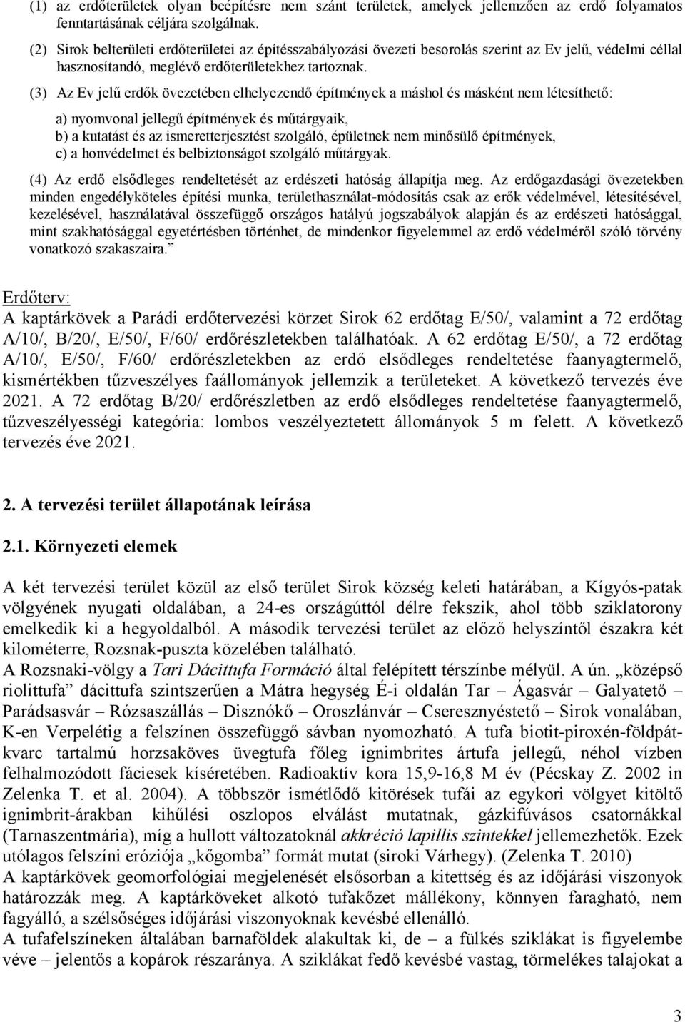 (3) Az Ev jelő erdık övezetében elhelyezendı építmények a máshol és másként nem létesíthetı: a) nyomvonal jellegő építmények és mőtárgyaik, b) a kutatást és az ismeretterjesztést szolgáló, épületnek