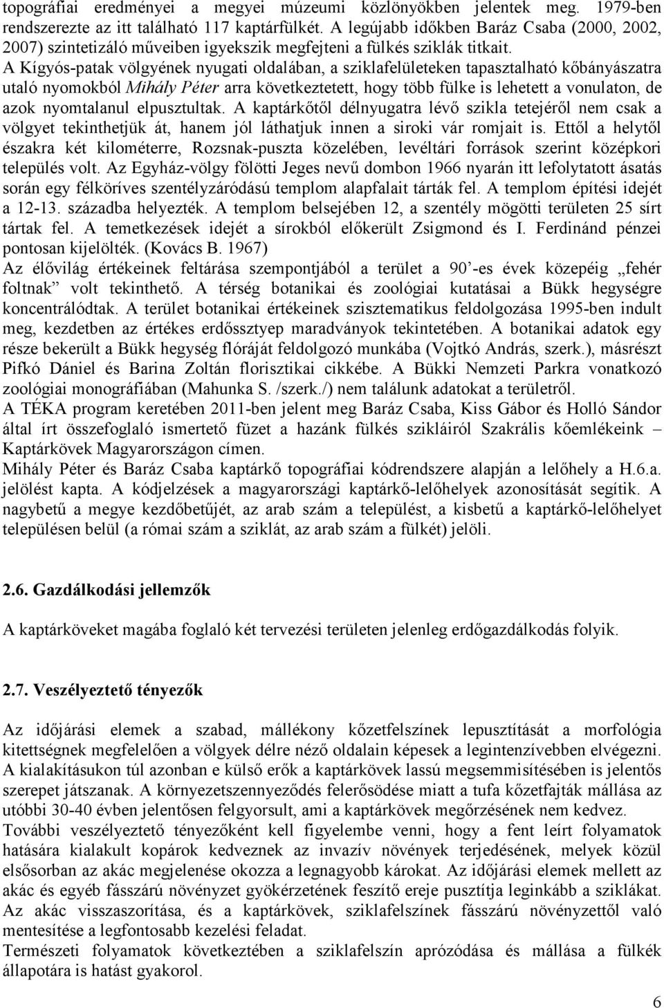 A Kígyós-patak völgyének nyugati oldalában, a sziklafelületeken tapasztalható kıbányászatra utaló nyomokból Mihály Péter arra következtetett, hogy több fülke is lehetett a vonulaton, de azok