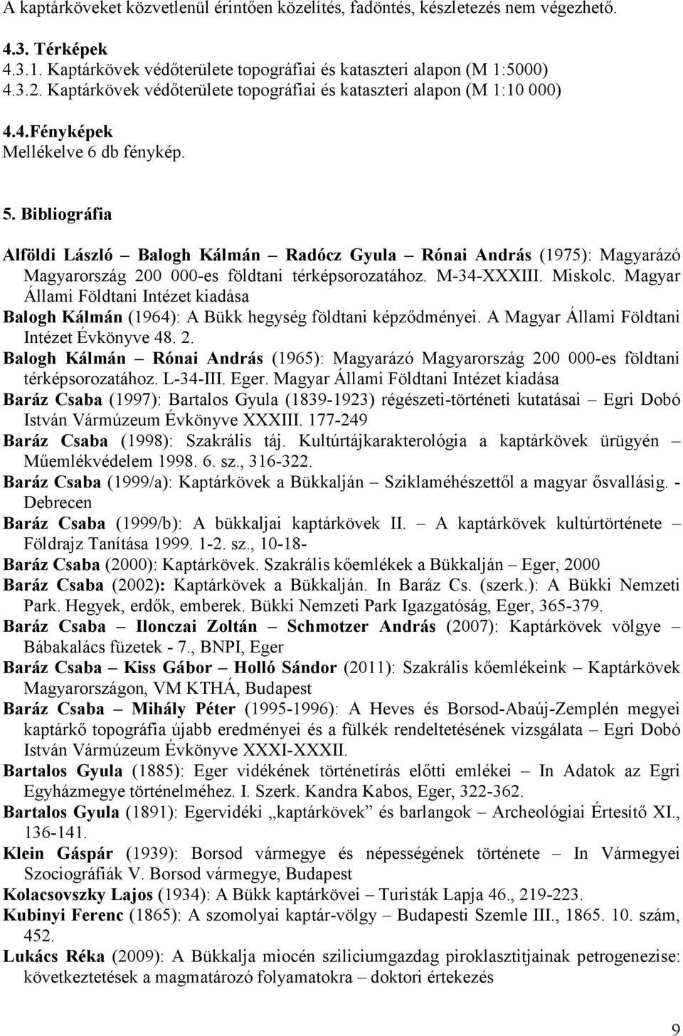 Bibliográfia Alföldi László Balogh Kálmán Radócz Gyula Rónai András (1975): Magyarázó Magyarország 200 000-es földtani térképsorozatához. M-34-XXXIII. Miskolc.