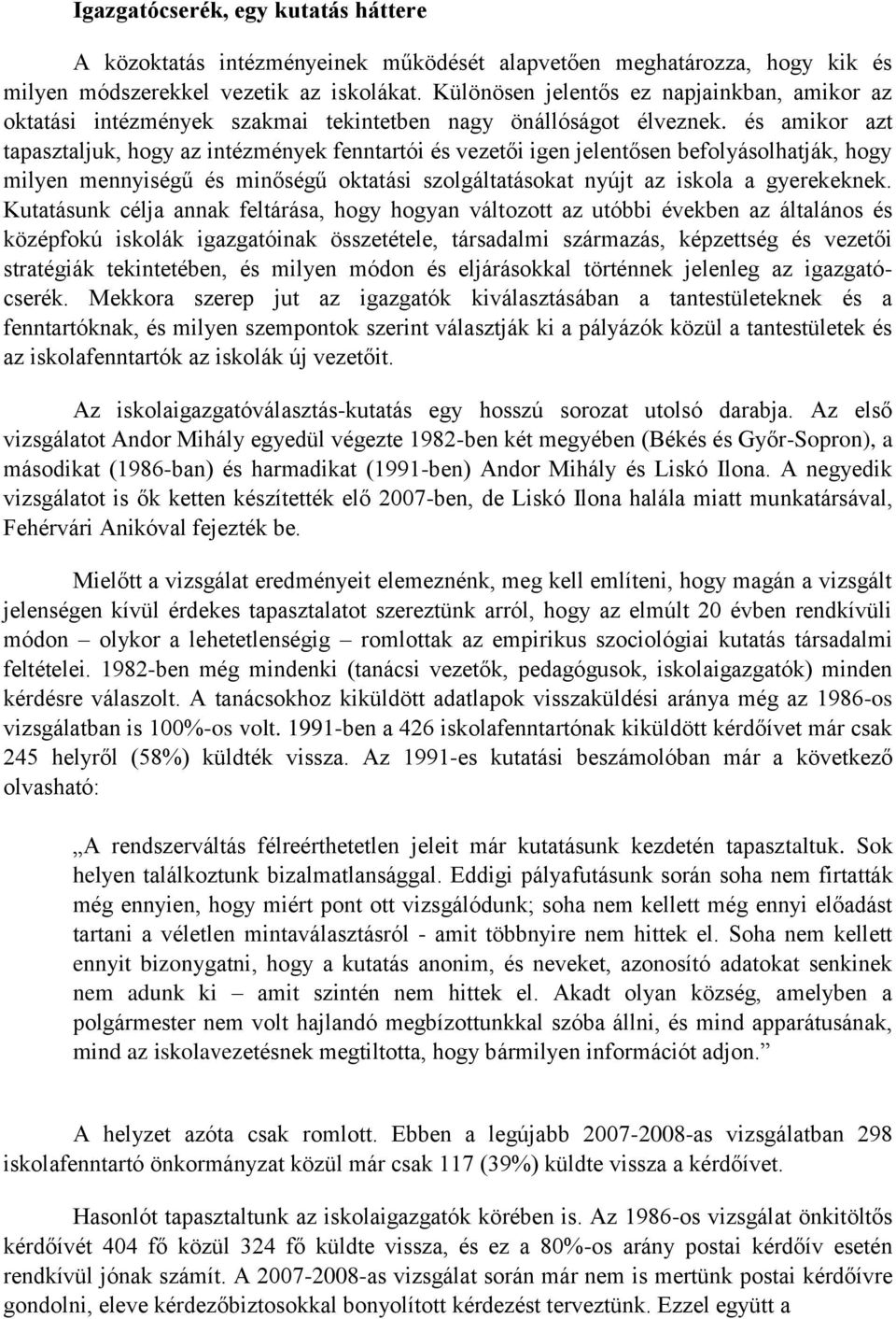 és amikor azt tapasztaljuk, hogy az intézmények fenntartói és vezetői igen jelentősen befolyásolhatják, hogy milyen mennyiségű és minőségű oktatási szolgáltatásokat nyújt az iskola a gyerekeknek.