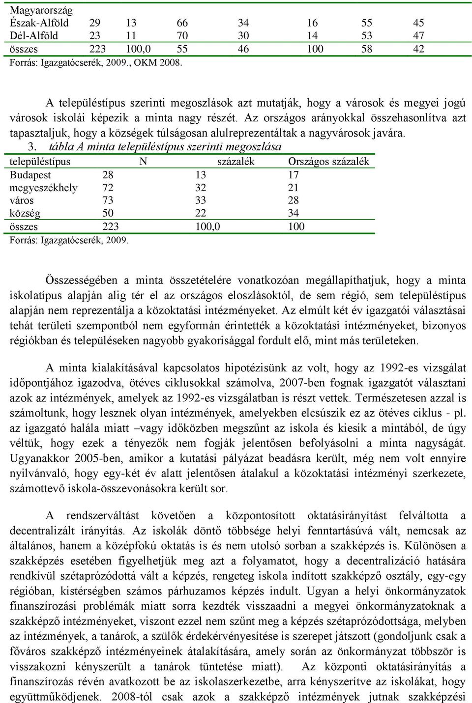 Az országos arányokkal összehasonlítva azt tapasztaljuk, hogy a községek túlságosan alulreprezentáltak a nagyvárosok javára. 3.