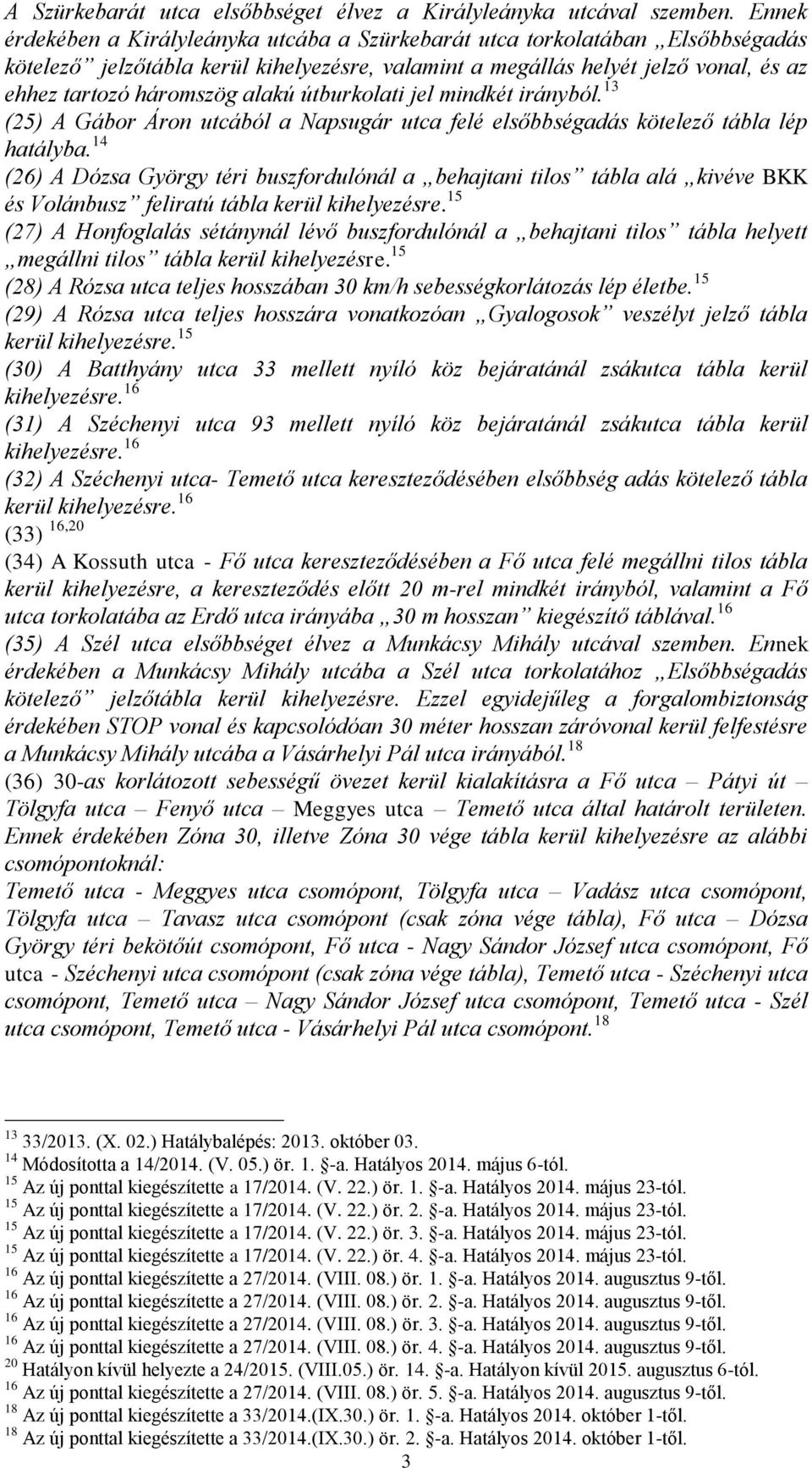 alakú útburkolati jel mindkét irányból. 13 (25) A Gábor Áron utcából a Napsugár utca felé elsőbbségadás kötelező tábla lép hatályba.