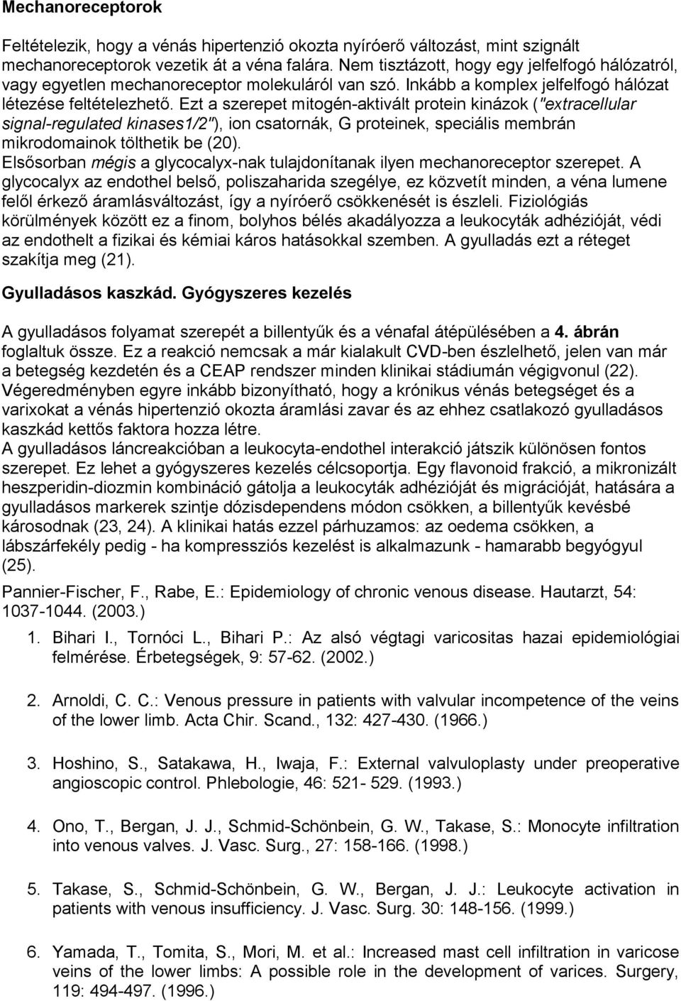 Ezt a szerepet mitogén-aktivált protein kinázok ("extracellular signal-regulated kinases1/2"), ion csatornák, G proteinek, speciális membrán mikrodomainok tölthetik be (20).